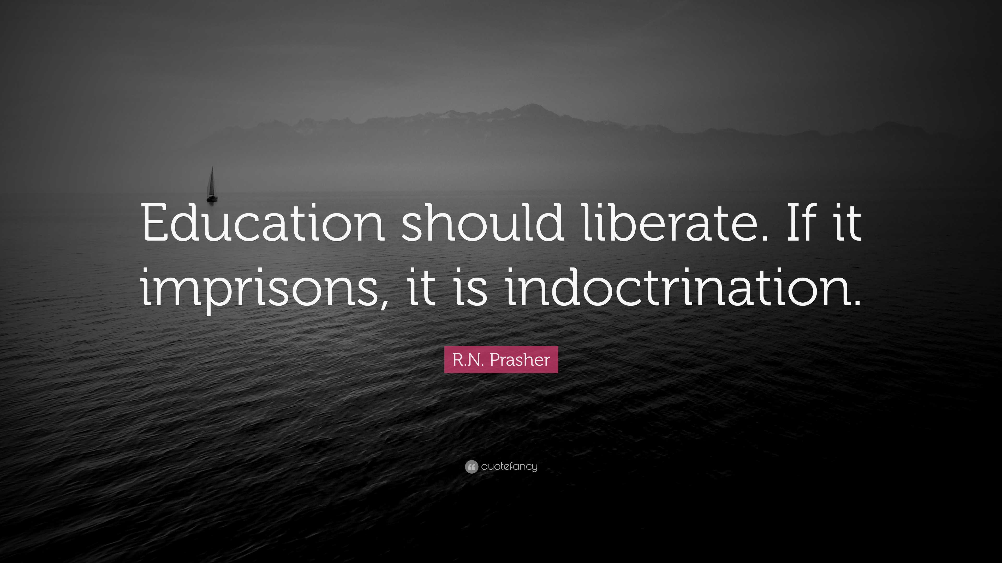 R.N. Prasher Quote: “Education should liberate. If it imprisons, it is ...