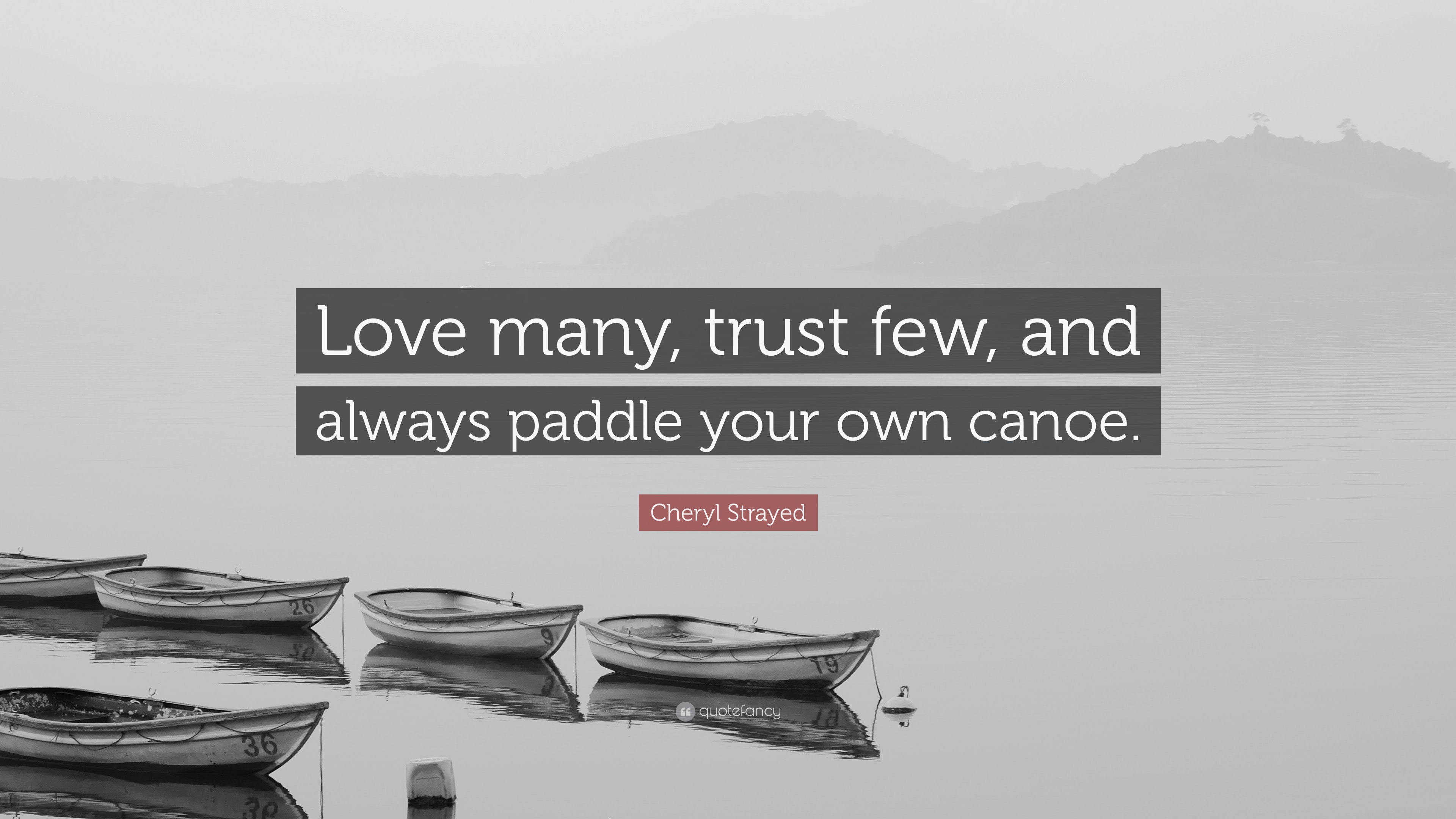 Cheryl Strayed Quote “Love many, trust few, and always paddle your own