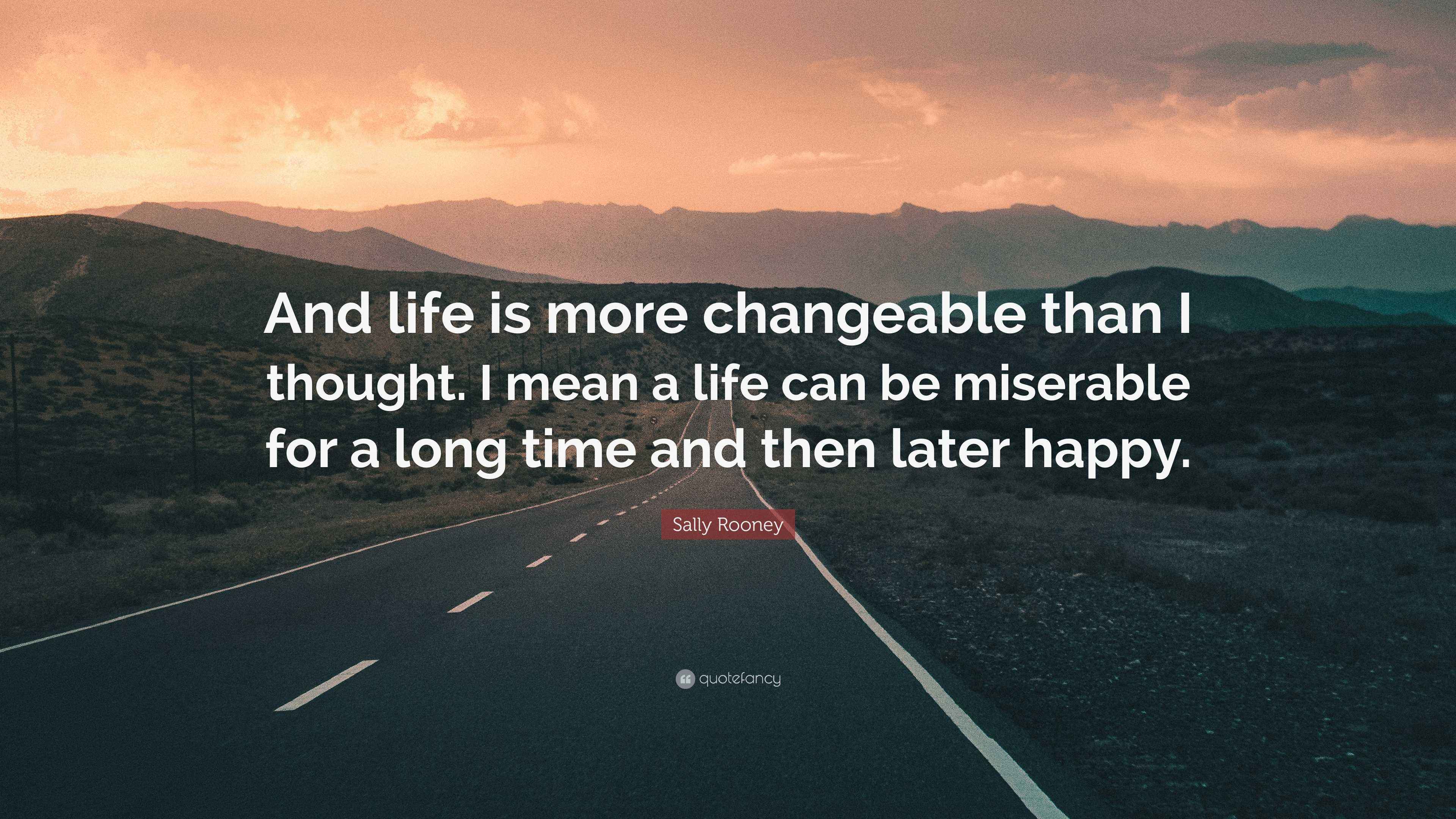 Sally Rooney Quote: “And life is more changeable than I thought. I mean ...