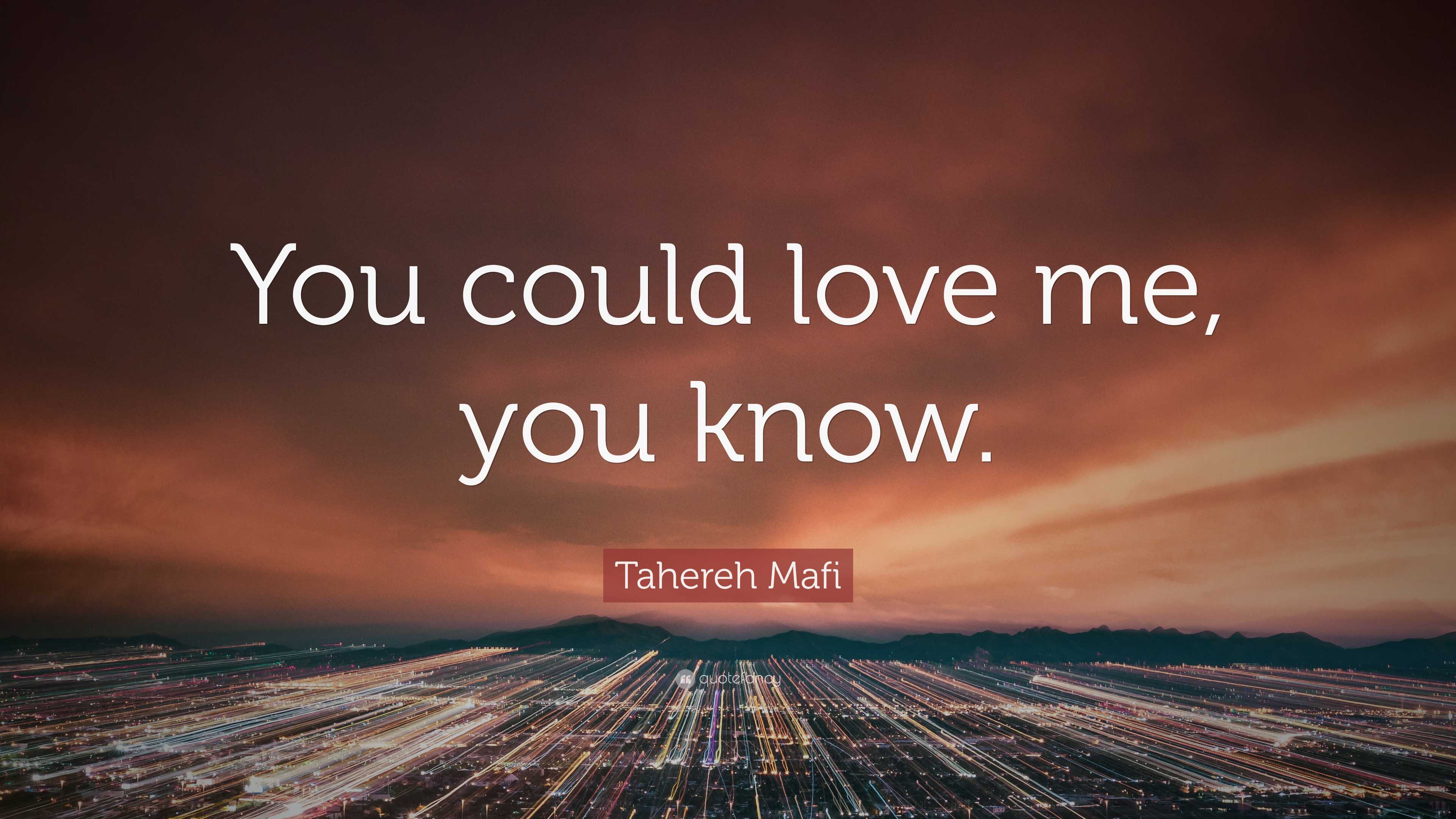 Tahereh Mafi Quote “you Could Love Me You Know” 