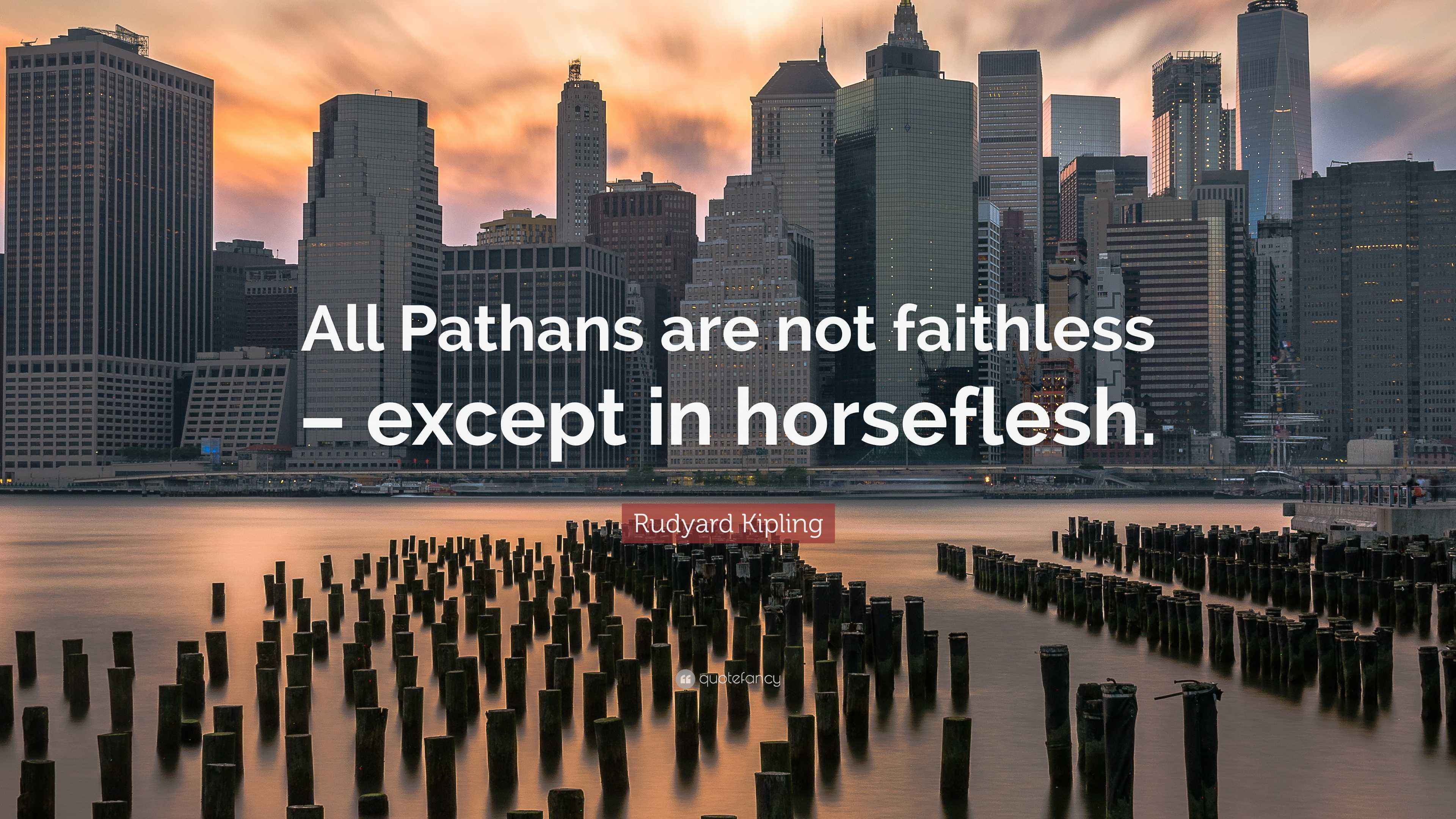 Rudyard Kipling Quote “All Pathans are not faithless except in