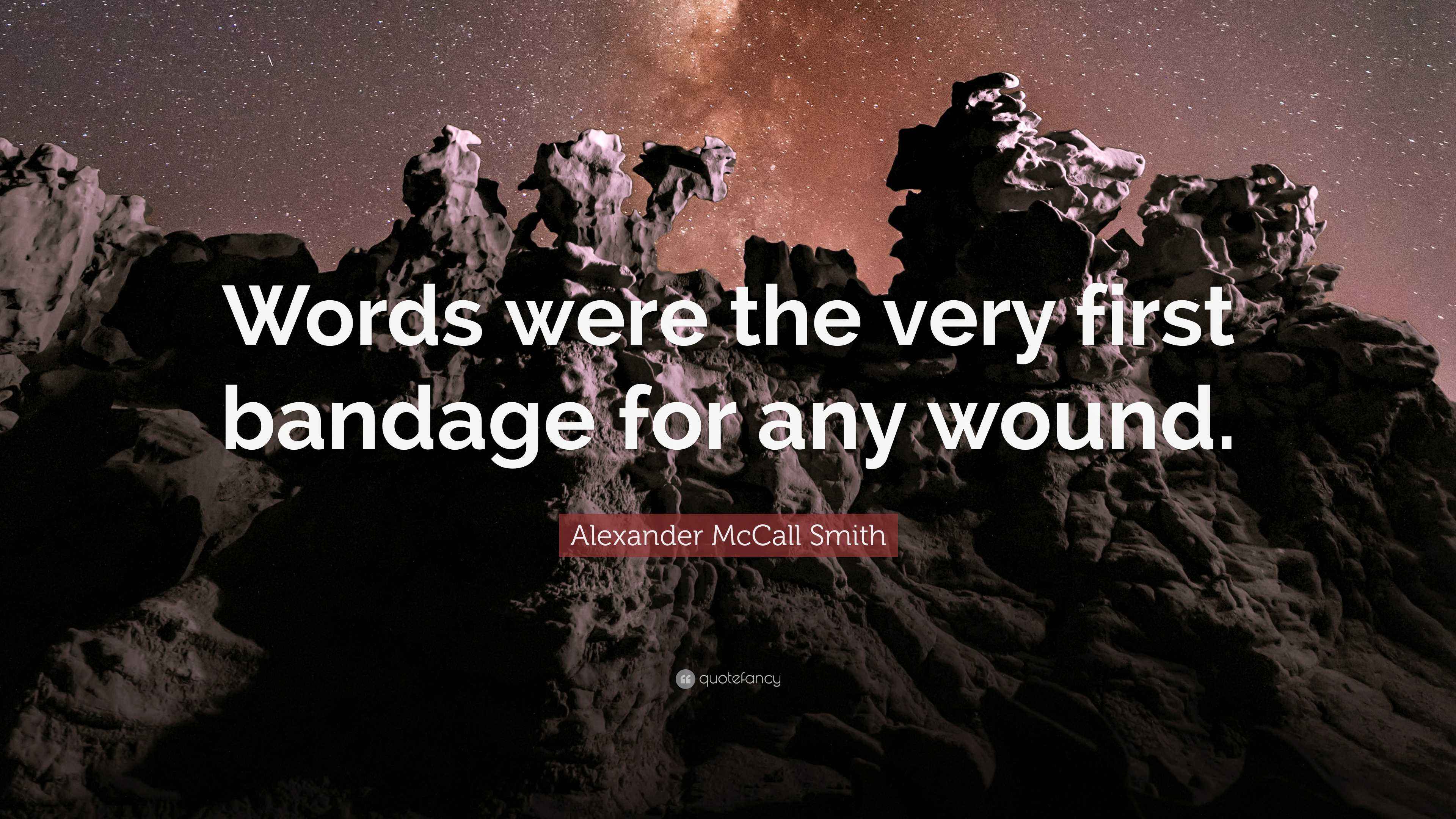 Alexander McCall Smith Quote “Words were the very first bandage for