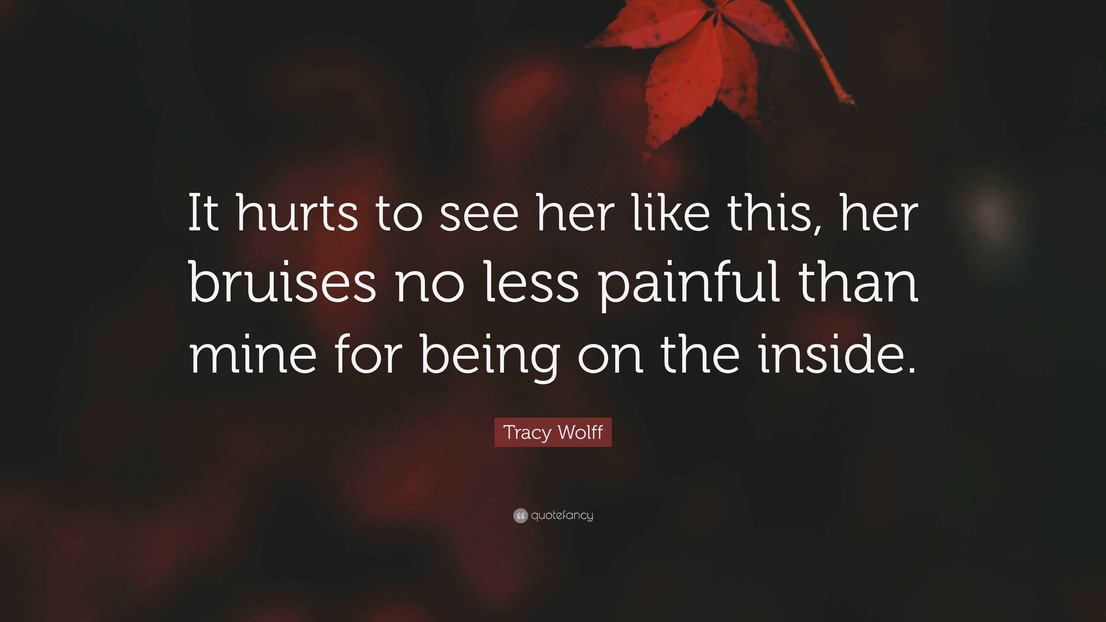 Tracy Wolff Quote “It hurts to see her like this, her bruises no less