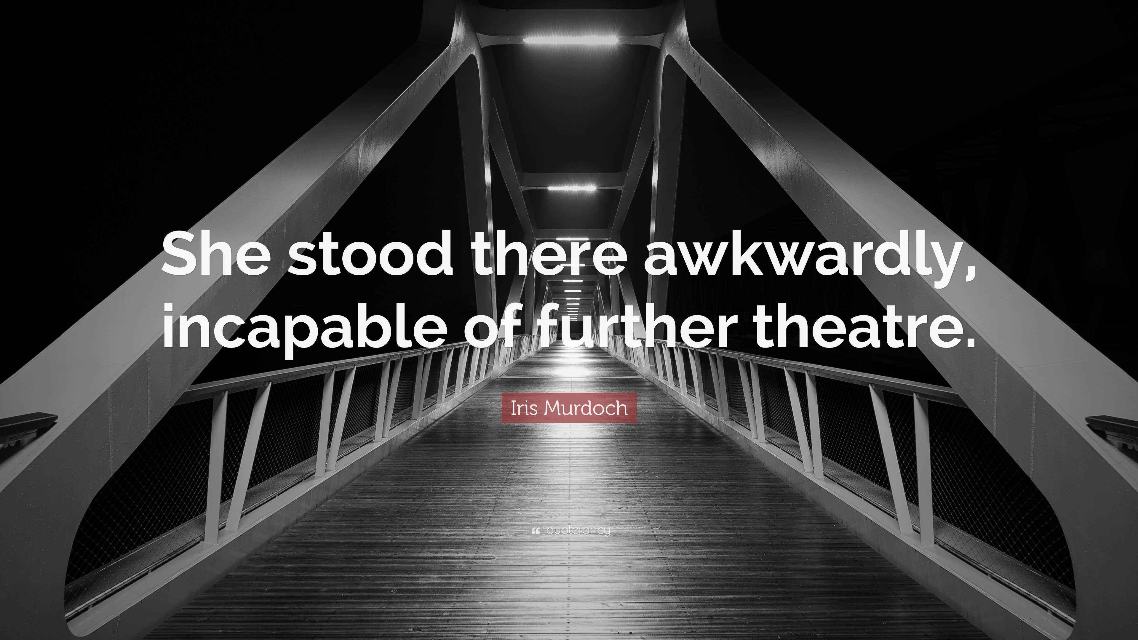 Iris Murdoch Quote “She stood there awkwardly, incapable of further