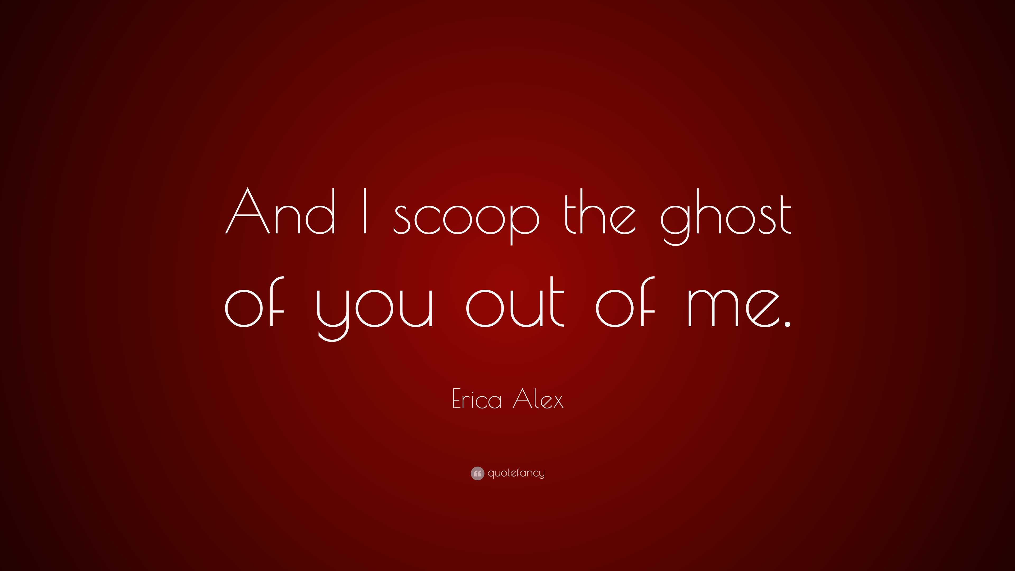 erica-alex-quote-and-i-scoop-the-ghost-of-you-out-of-me