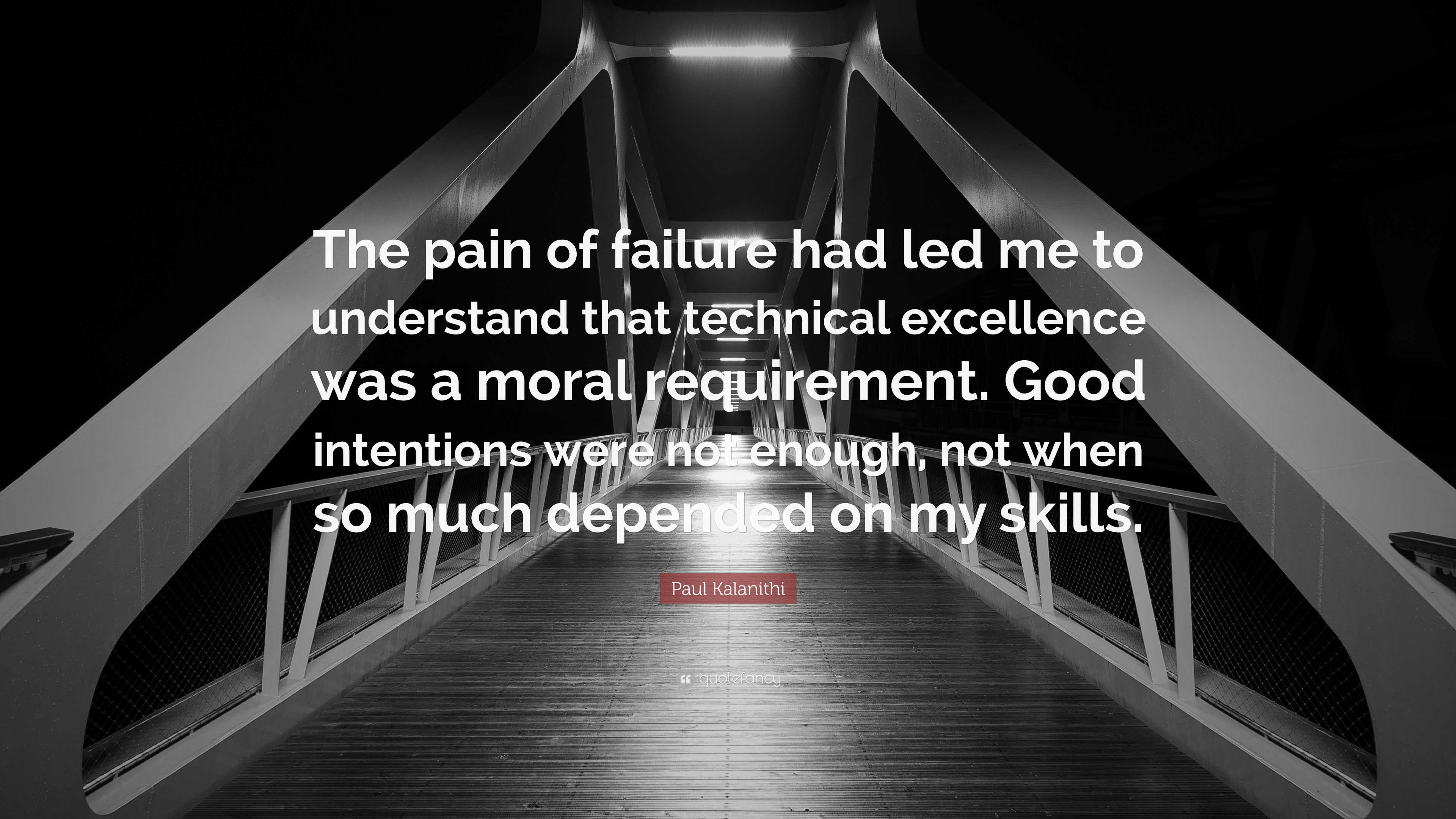 Paul Kalanithi Quote: “The pain of failure had led me to understand ...