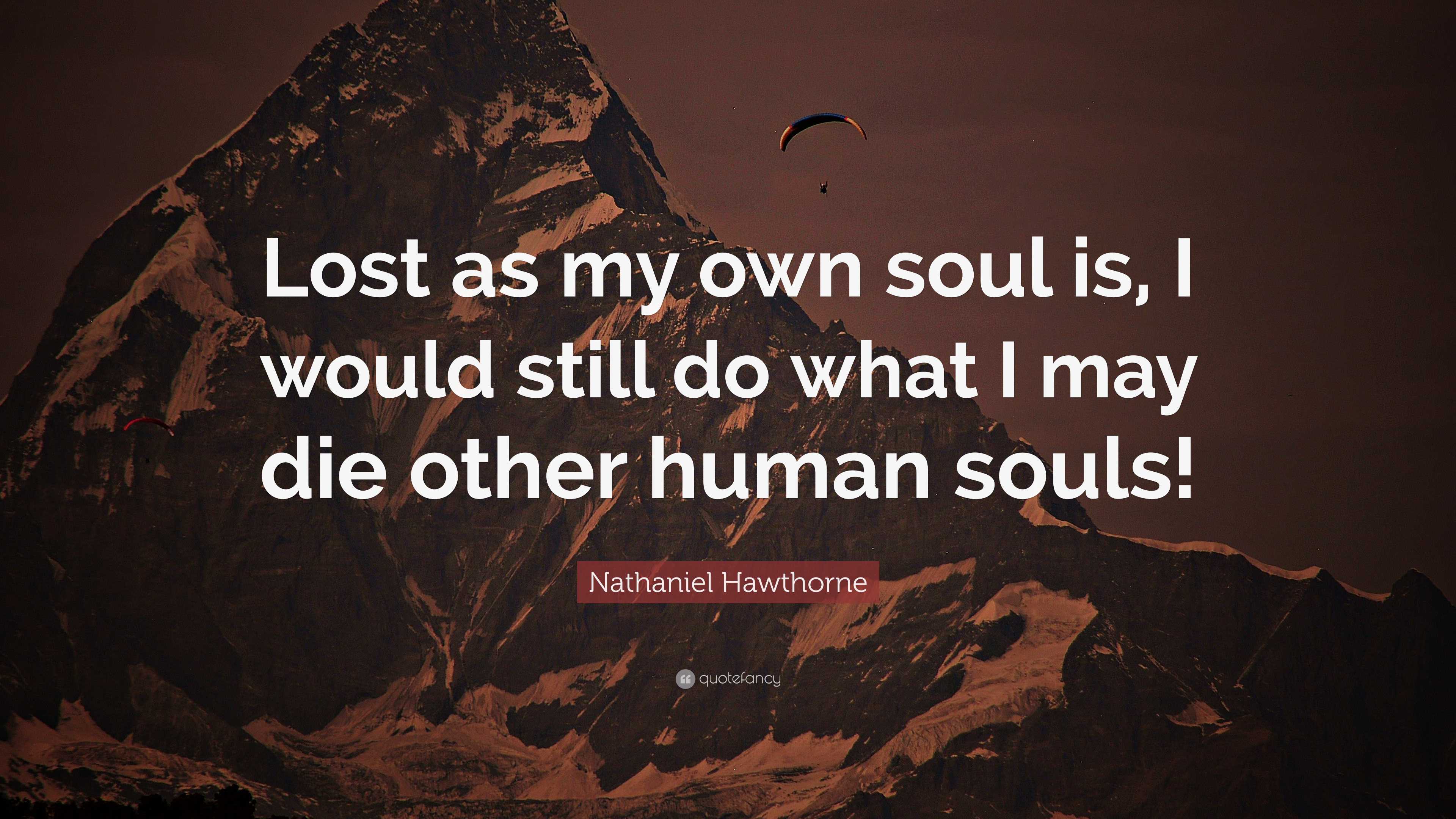 Nathaniel Hawthorne Quote: “Lost as my own soul is, I would still do ...