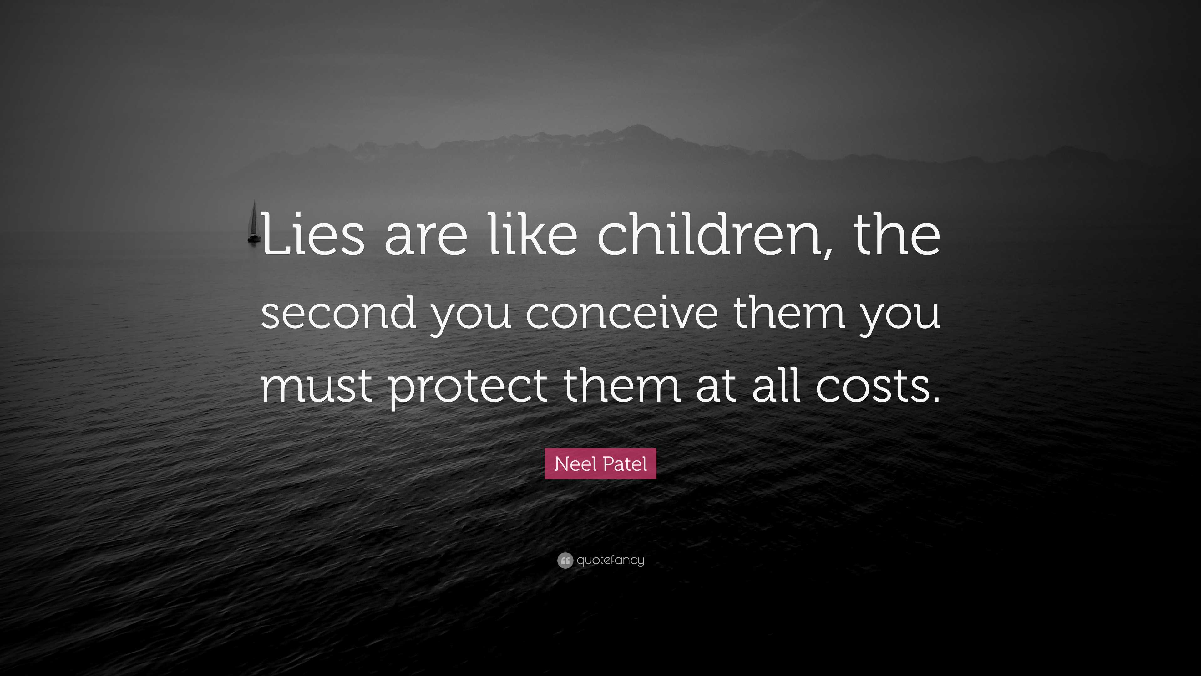 Neel Patel Quote: “Lies are like children, the second you conceive them ...