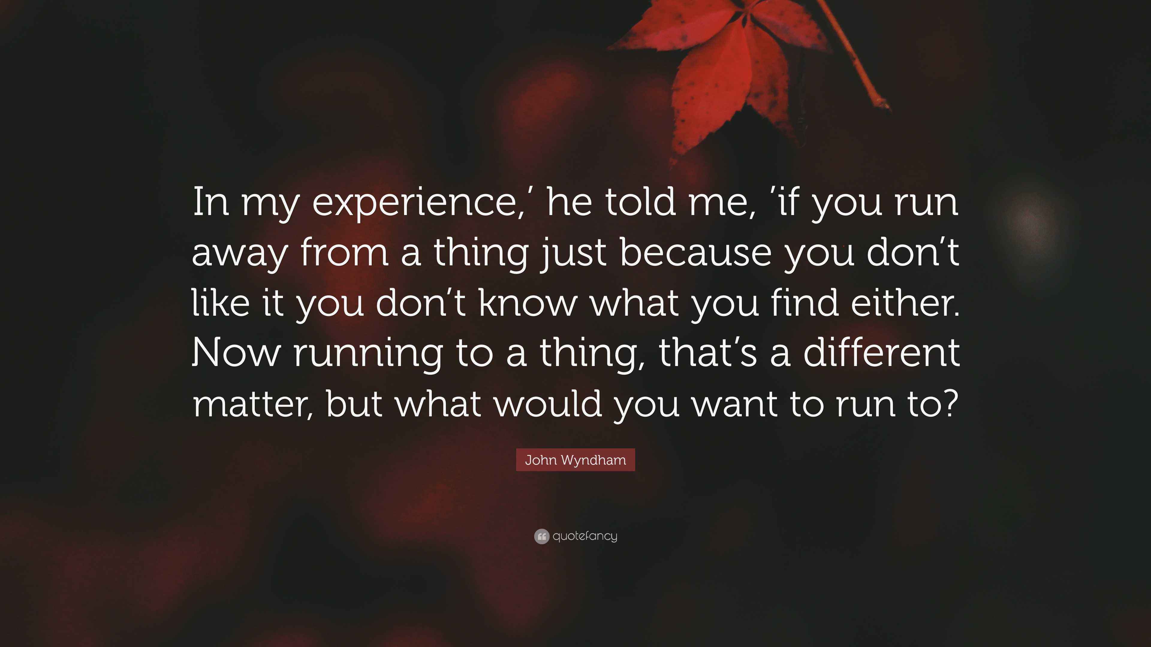 John Wyndham Quote “In my experience,’ he told me, ’if you run away