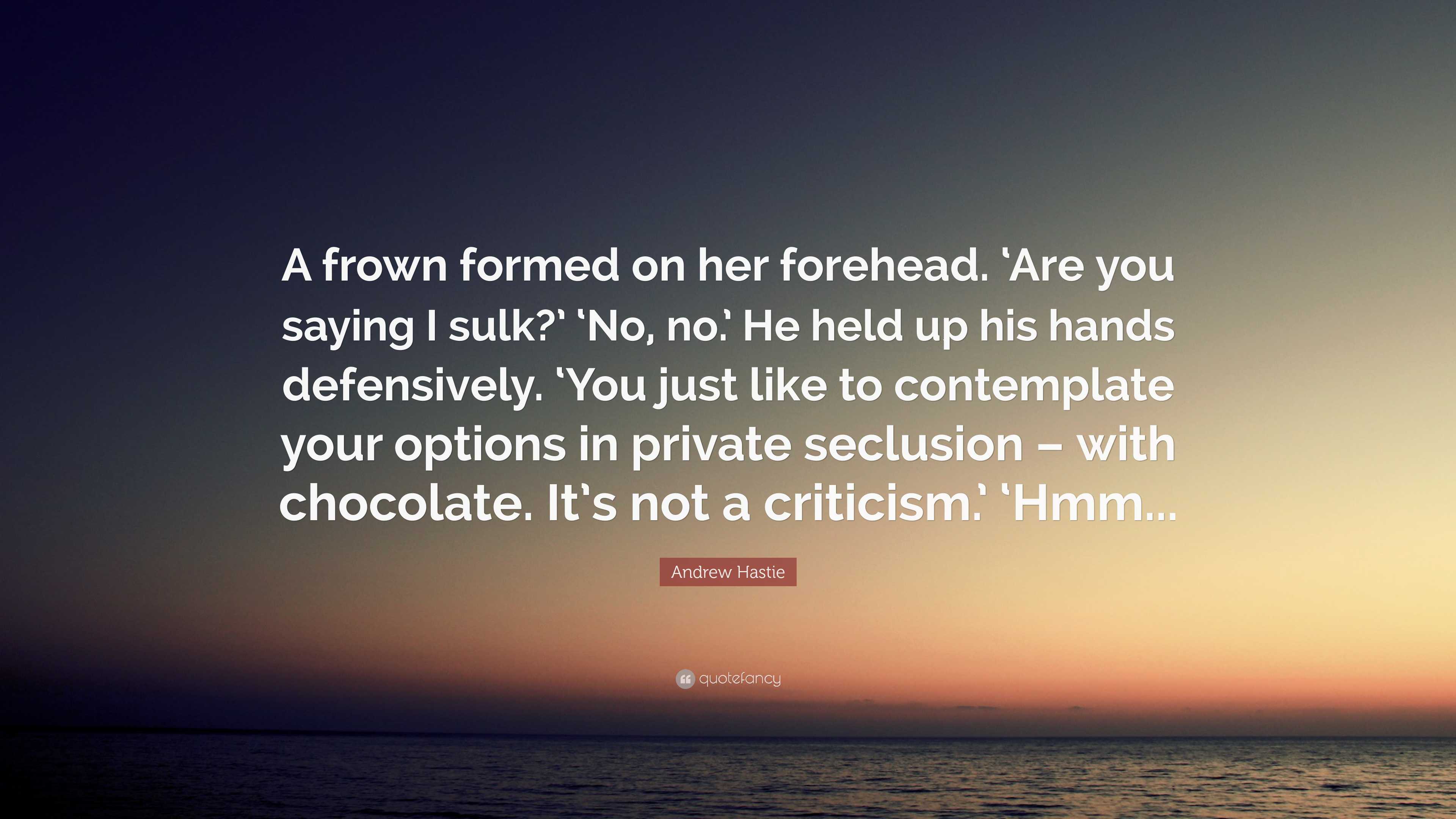 Andrew Hastie Quote: “A frown formed on her forehead. ‘Are you saying I ...