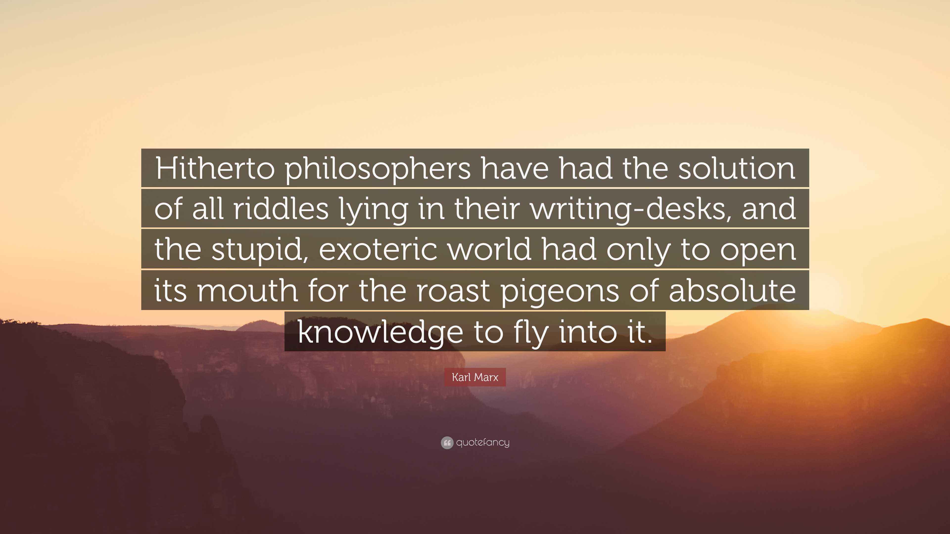 Karl Marx Quote: “Hitherto philosophers have had the solution of all ...