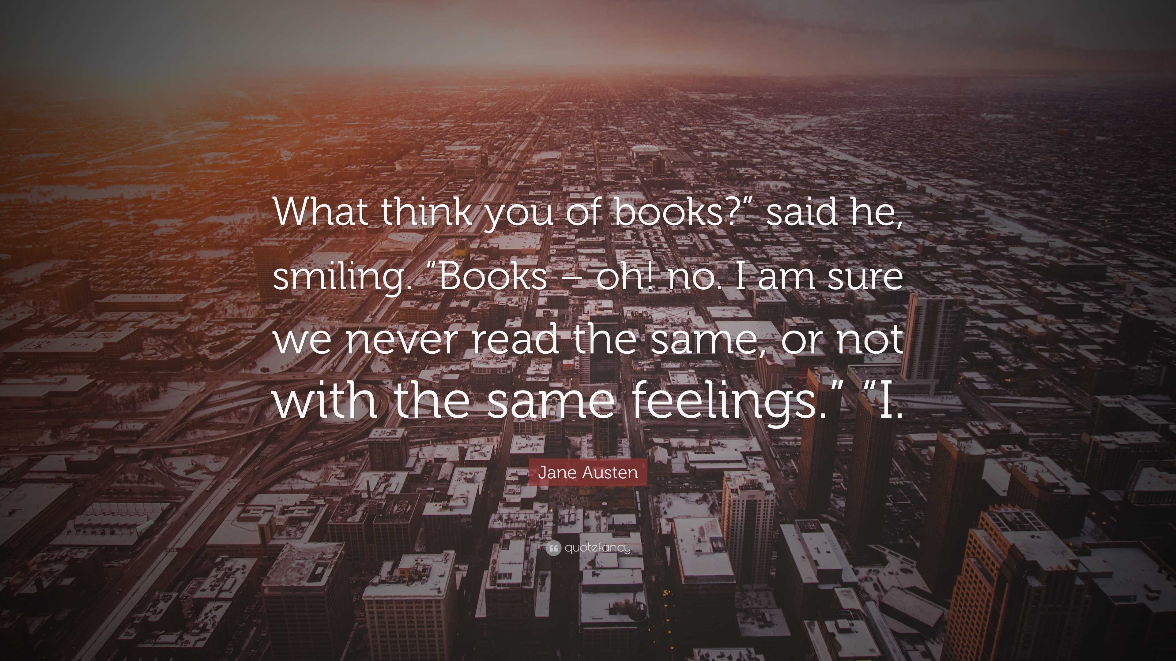 Jane Austen Quote: “What think you of books?” said he, smiling. “Books ...