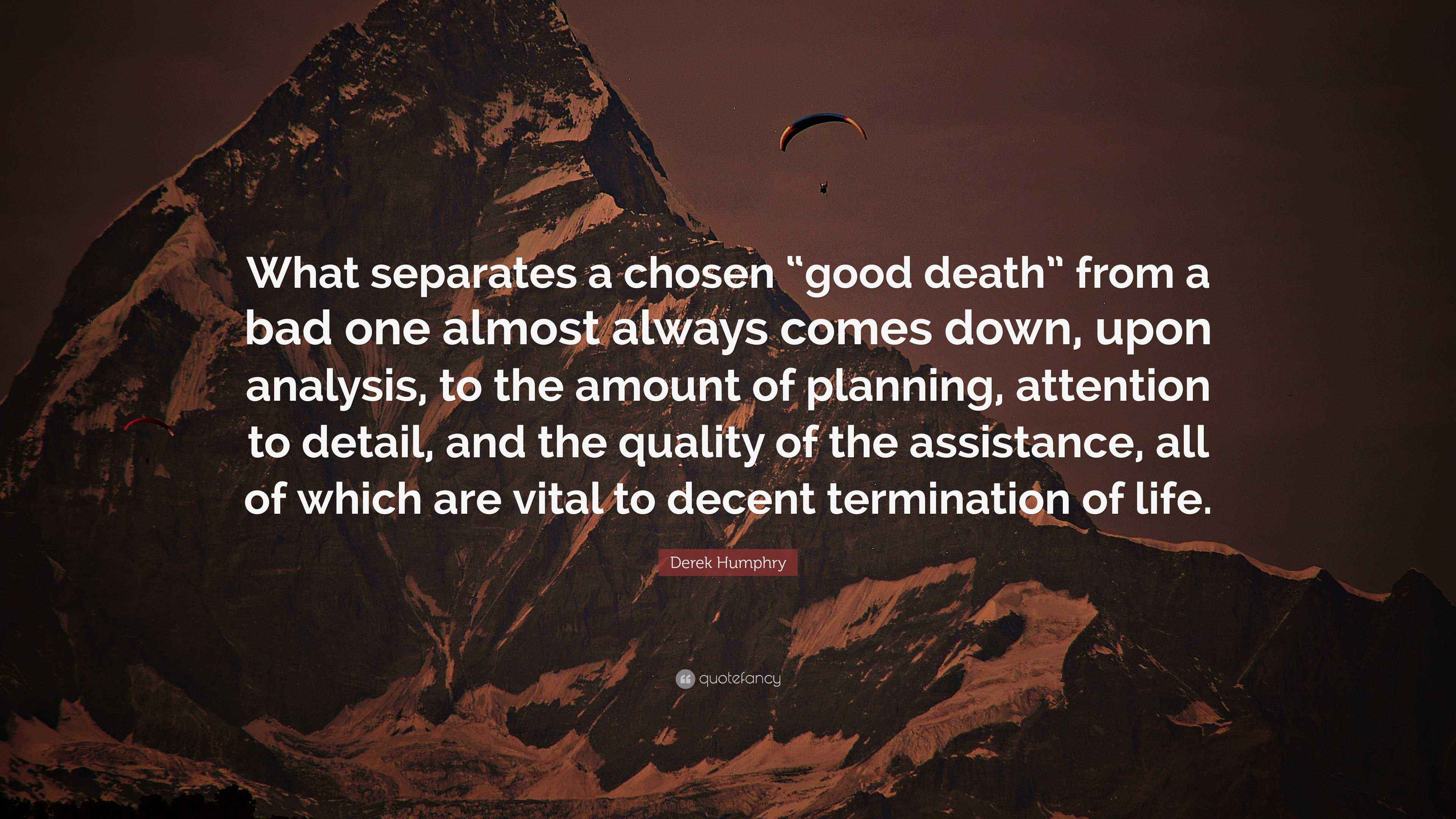 Derek Humphry Quote: “What separates a chosen “good death” from a bad ...