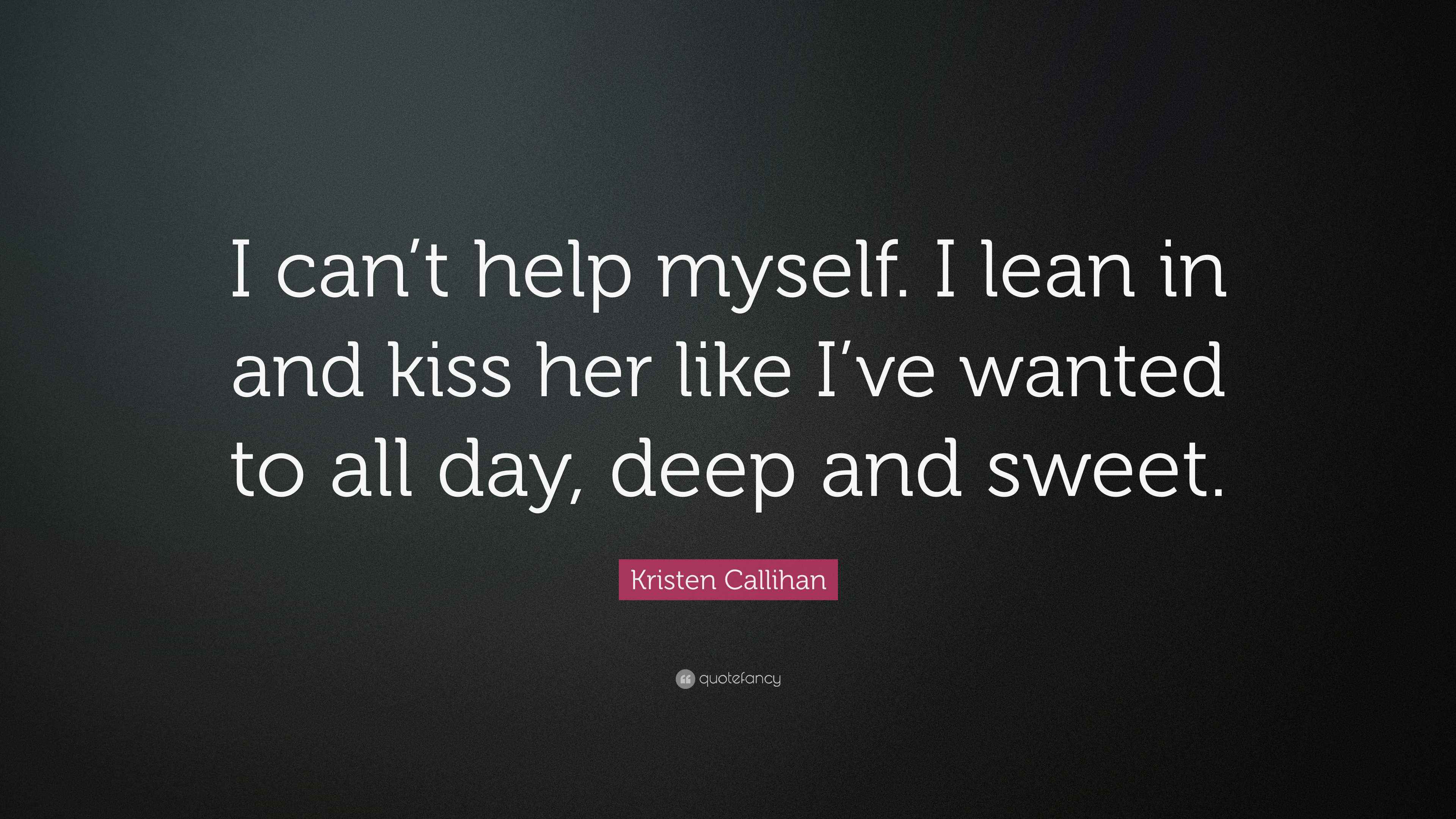 Kristen Callihan Quote: “I can’t help myself. I lean in and kiss her