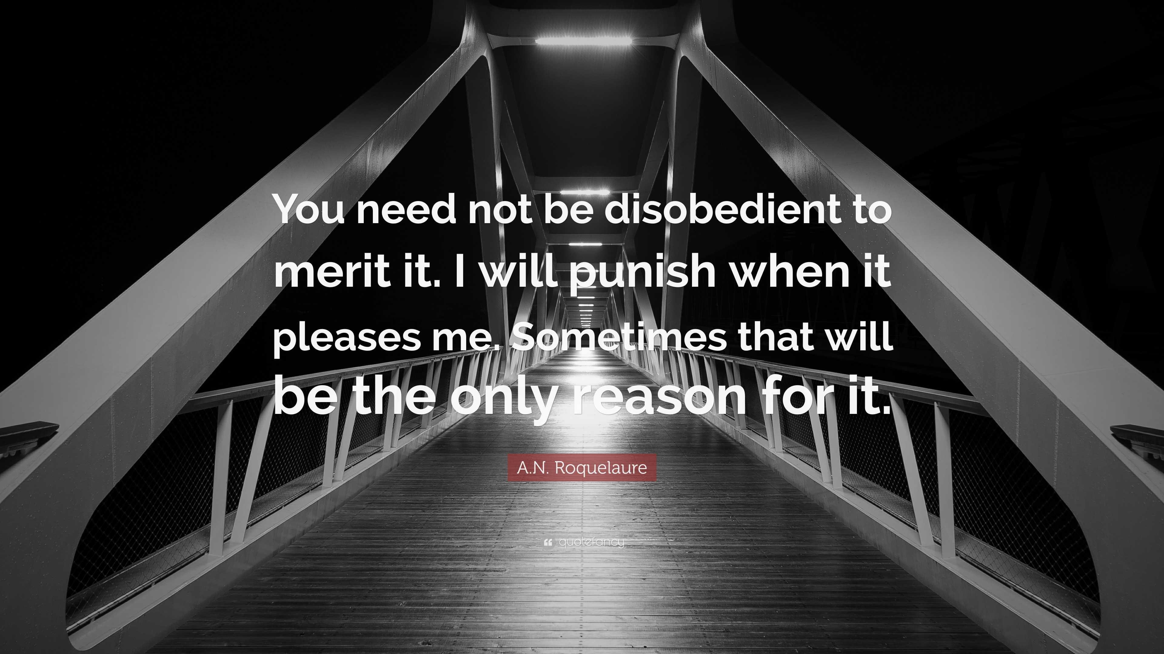 A.N. Roquelaure Quote: “You need not be disobedient to merit it. I will ...