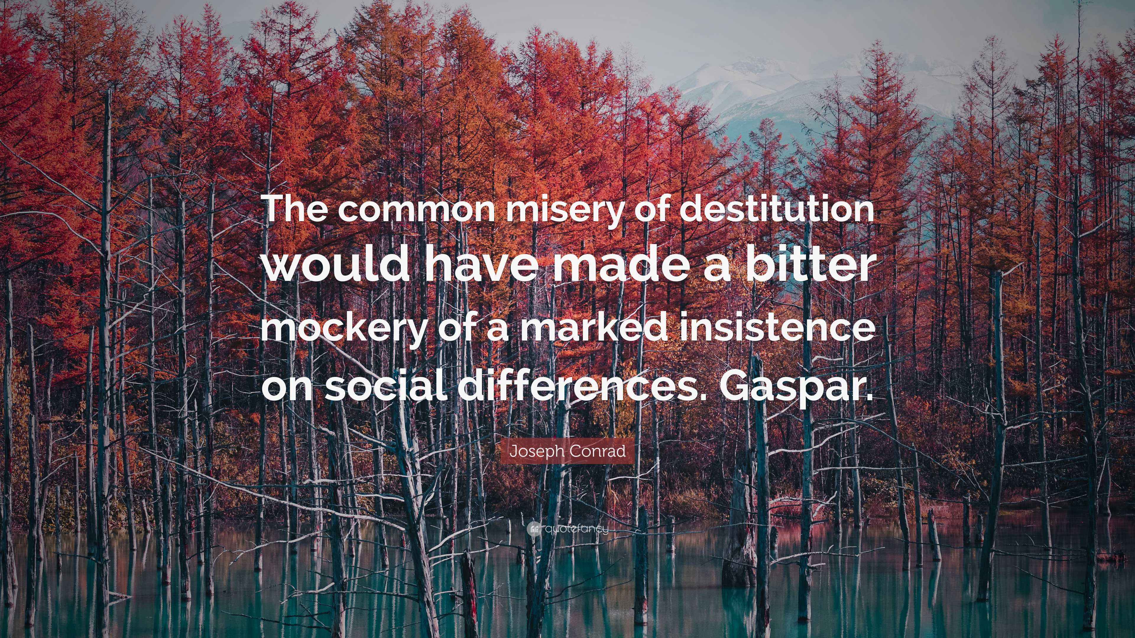 Joseph Conrad Quote “The common misery of destitution would have made