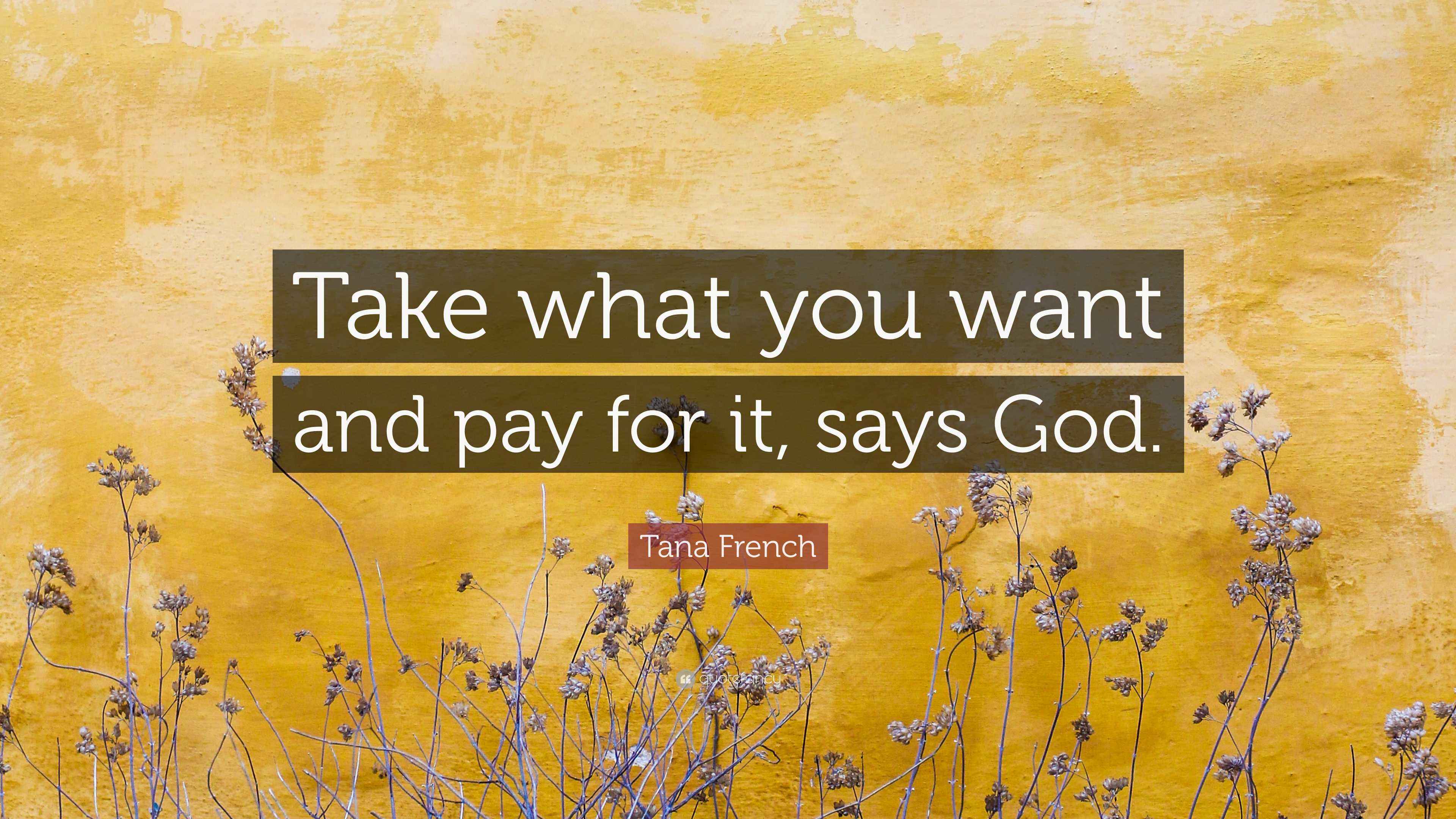 Tana French Quote “Take what you want and pay for it, says God.”