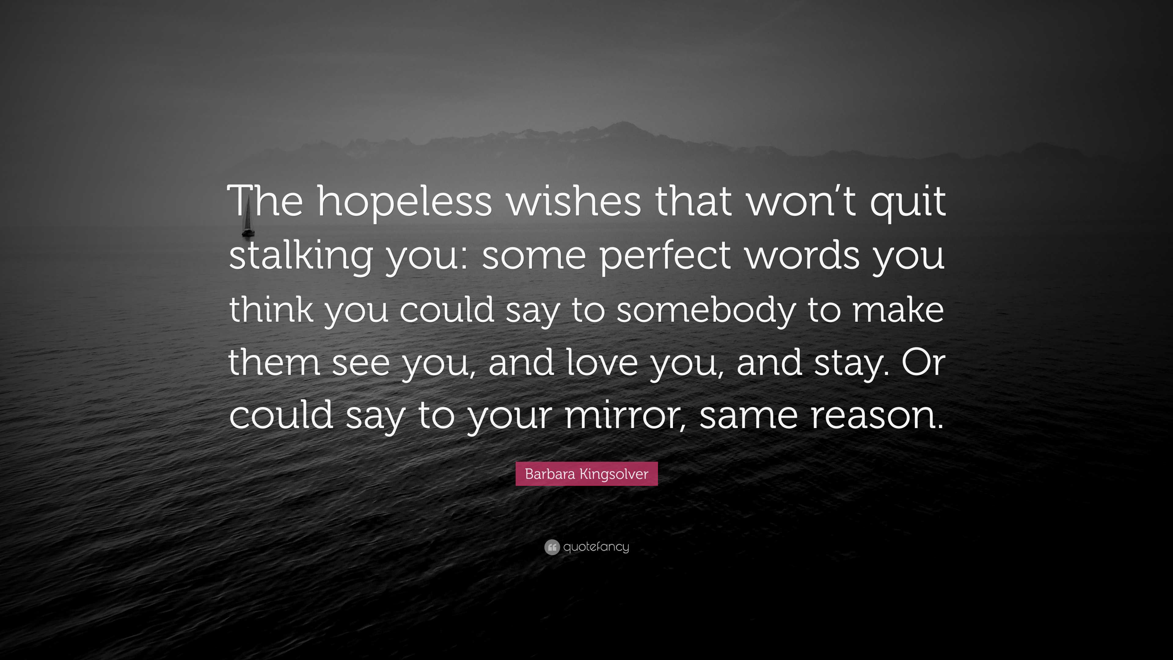 Barbara Kingsolver Quote: “The hopeless wishes that won&rsquo;t quit 