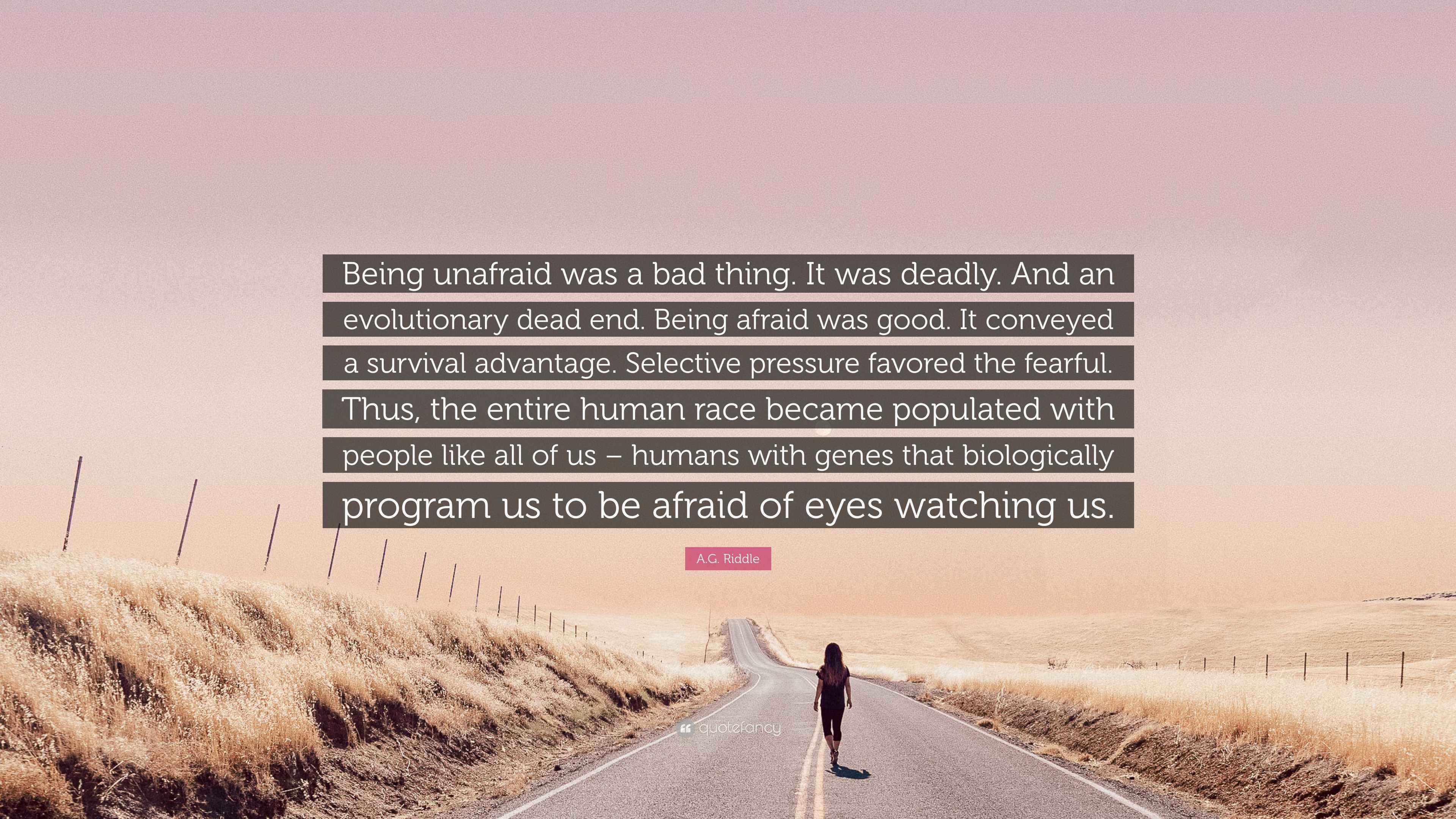 A.G. Riddle Quote: “Being unafraid was a bad thing. It was deadly. And ...