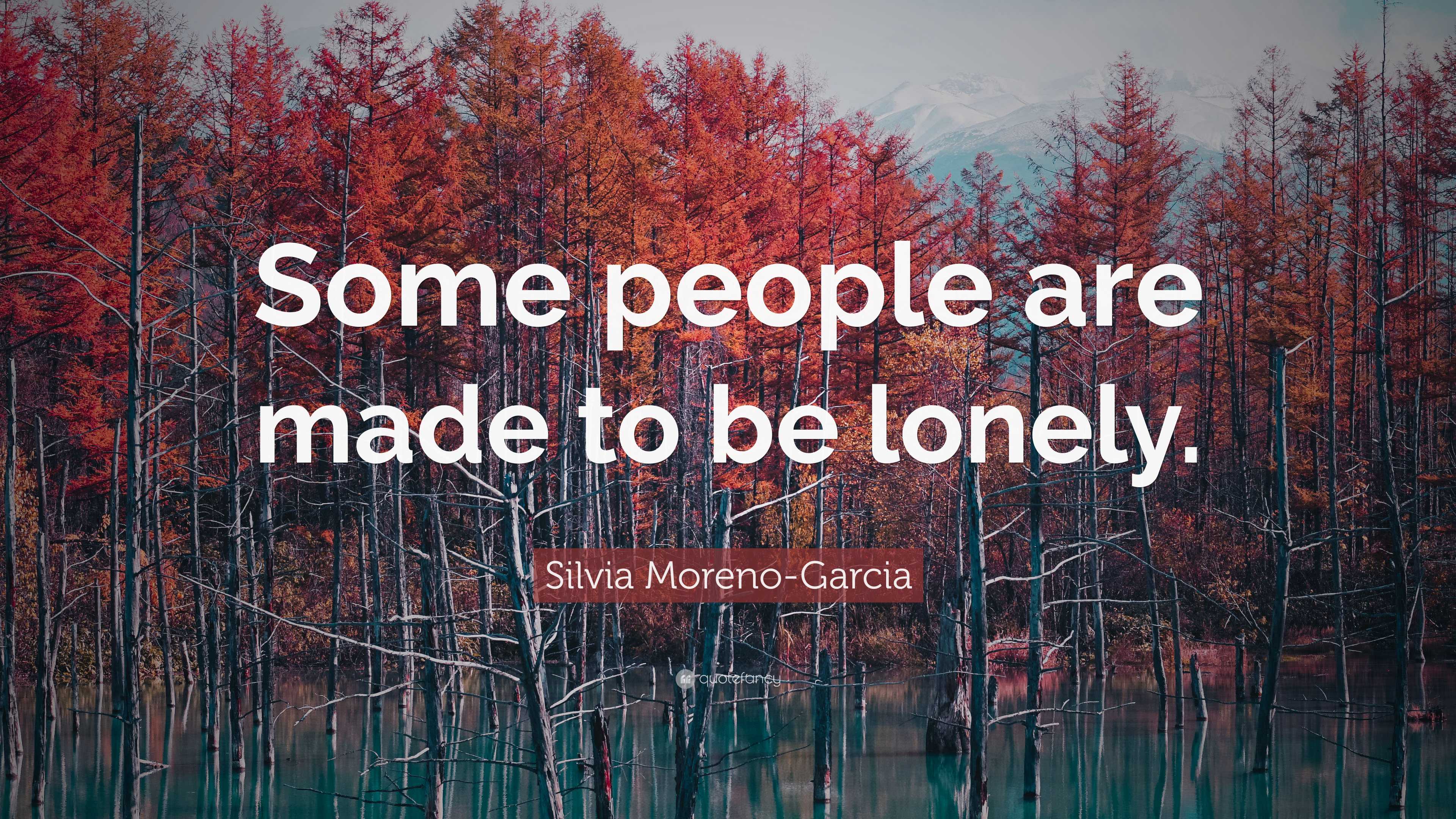 Silvia Moreno-Garcia Quote: “Some people are made to be lonely.”