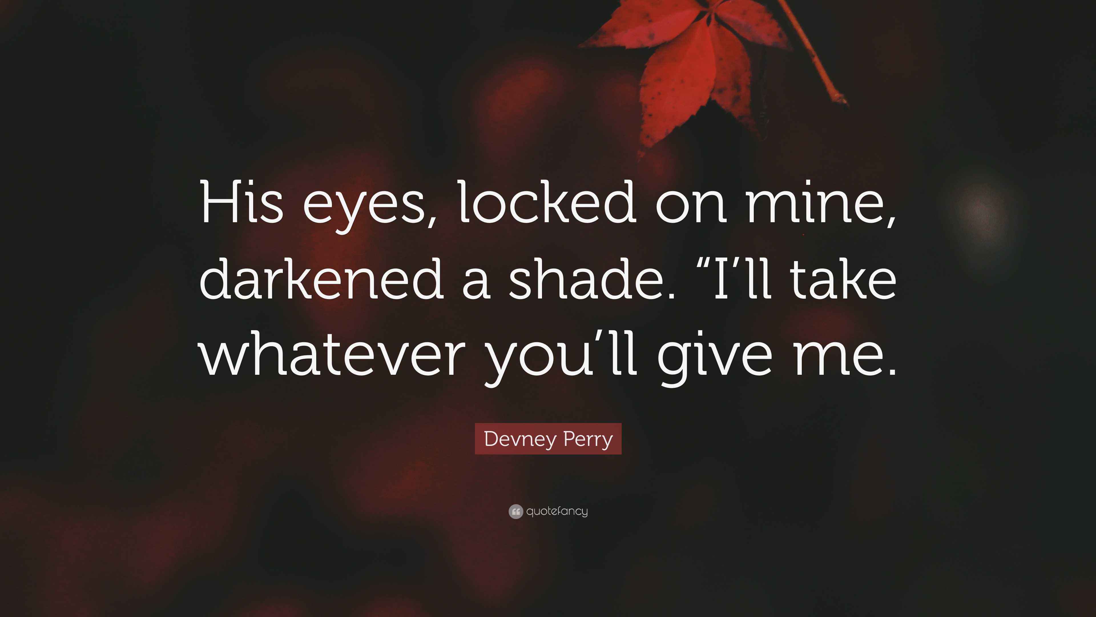 Devney Perry Quote “His eyes, locked on mine, darkened a shade. “I’ll