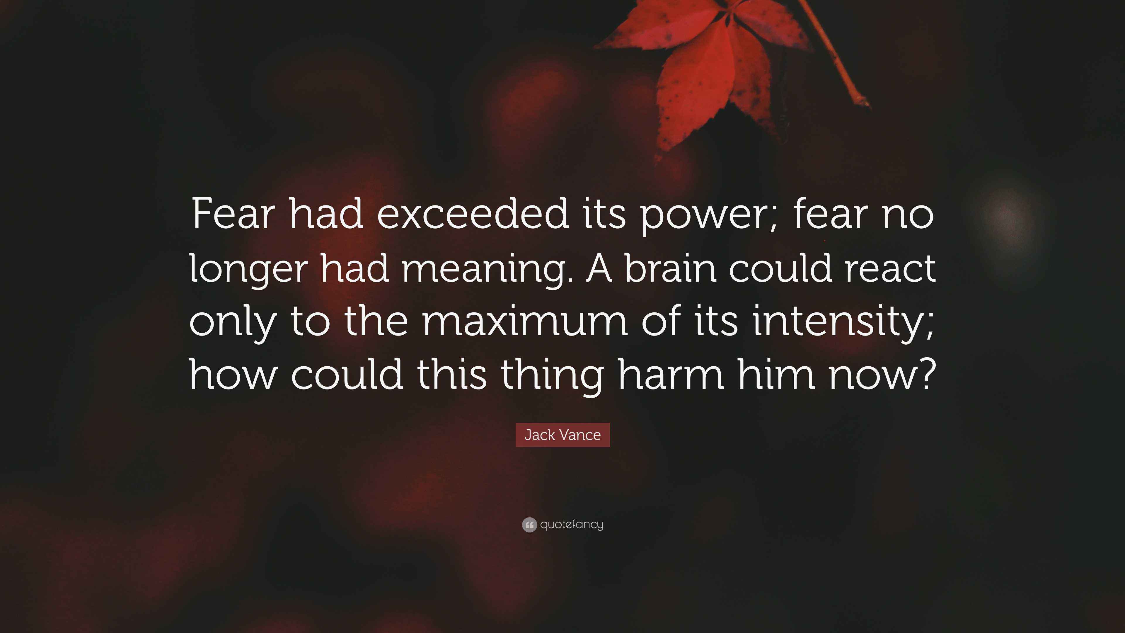 Jack Vance Quote “Fear had exceeded its power; fear no longer had