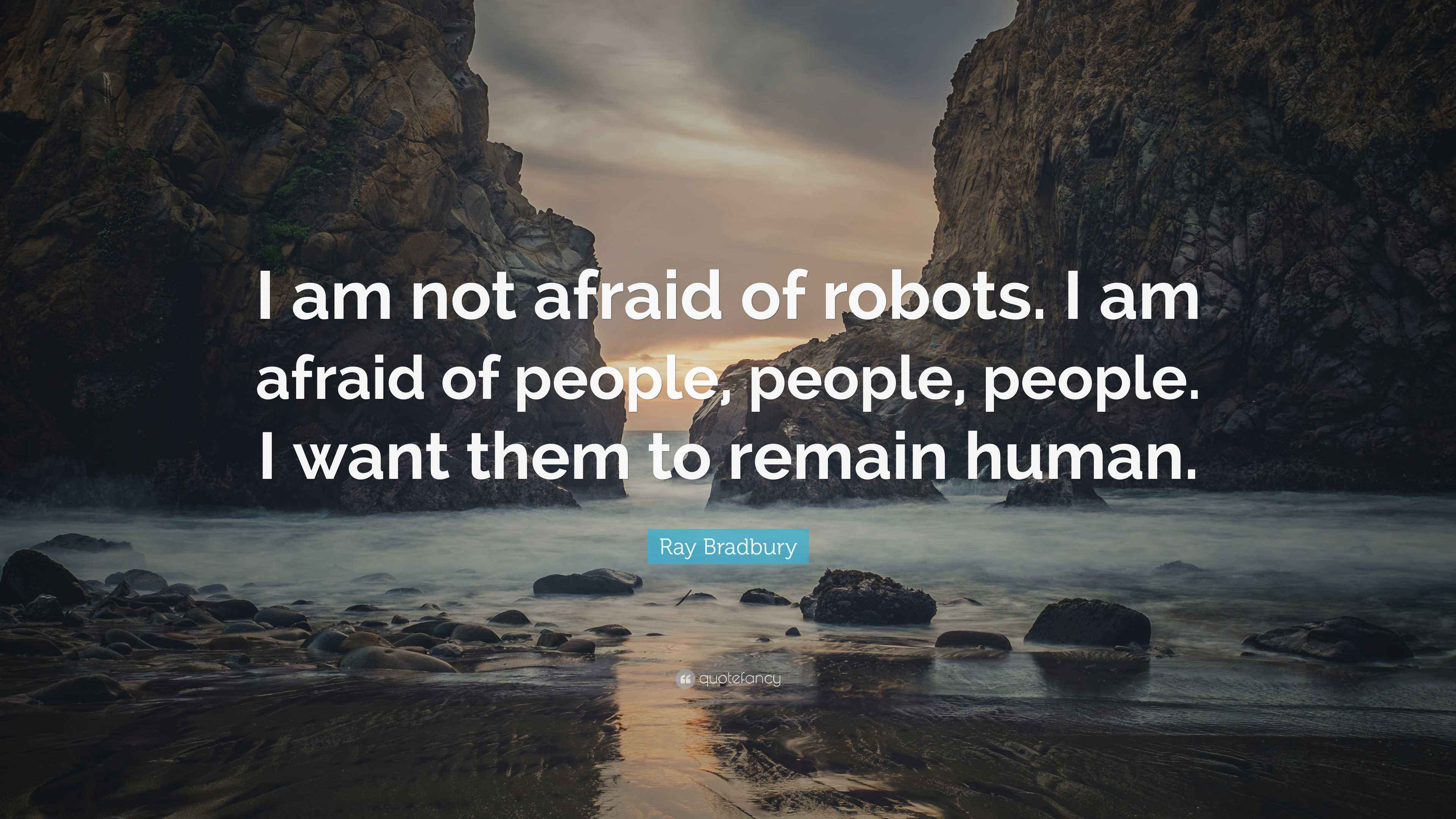 Ray Bradbury Quote “I am not afraid of robots. I am afraid of people, people, people. I want