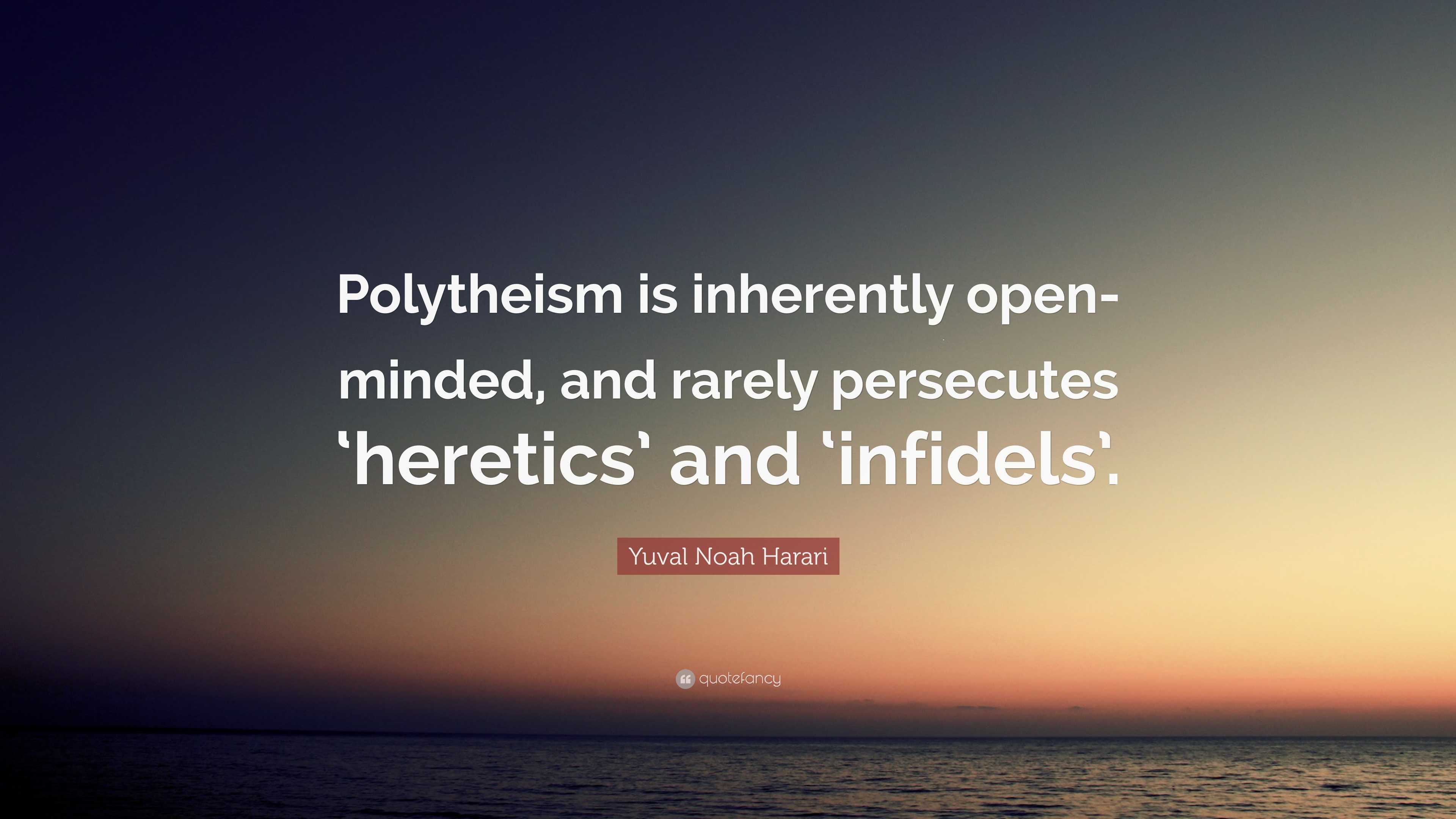 Yuval Noah Harari Quote: “Polytheism is inherently open-minded, and ...