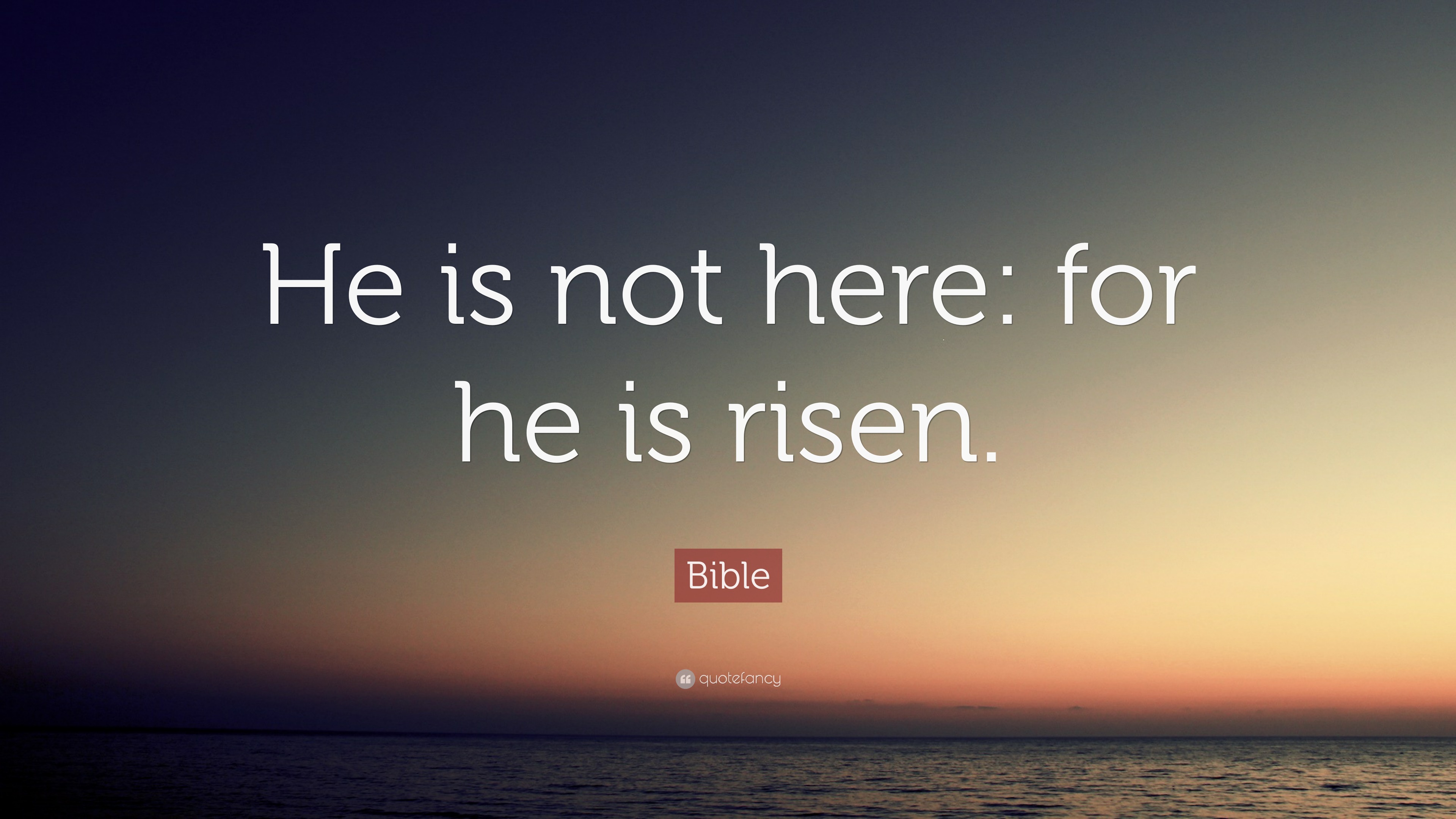 Bible Quote “He is not here for he is risen.”