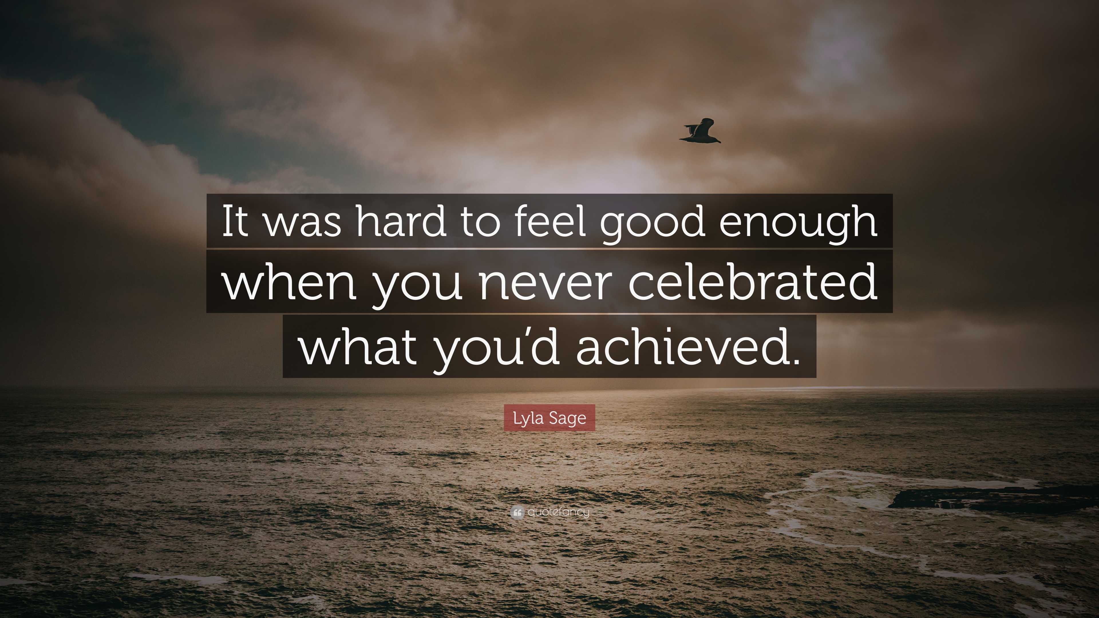 Lyla Sage Quote: “It was hard to feel good enough when you never ...