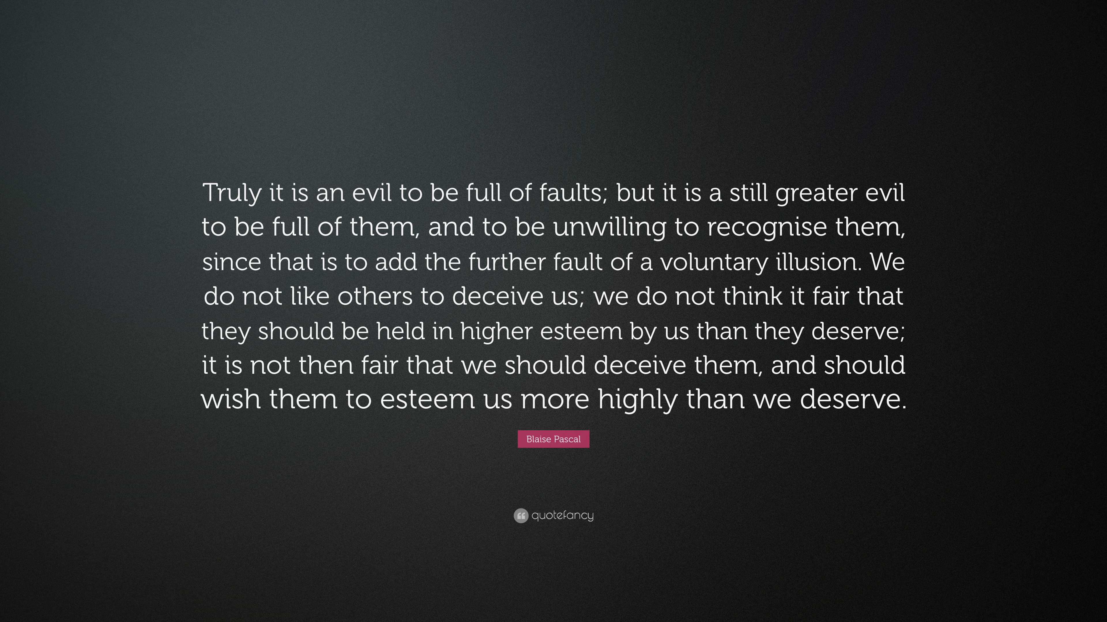 Blaise Pascal Quote: “Truly it is an evil to be full of faults; but it ...