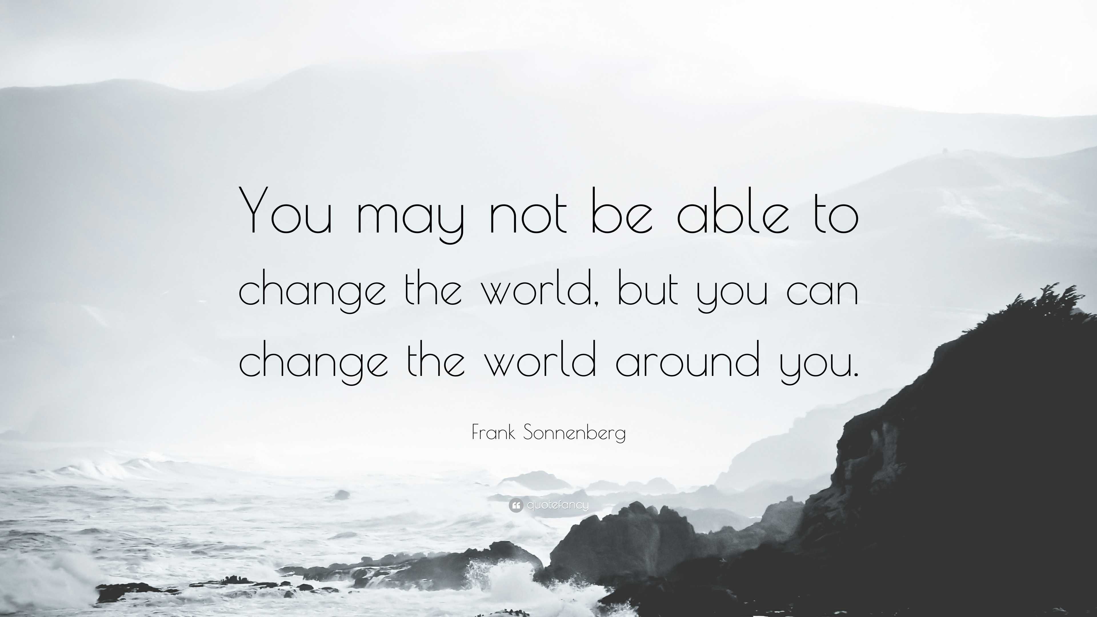 Frank Sonnenberg Quote: “You may not be able to change the world, but ...