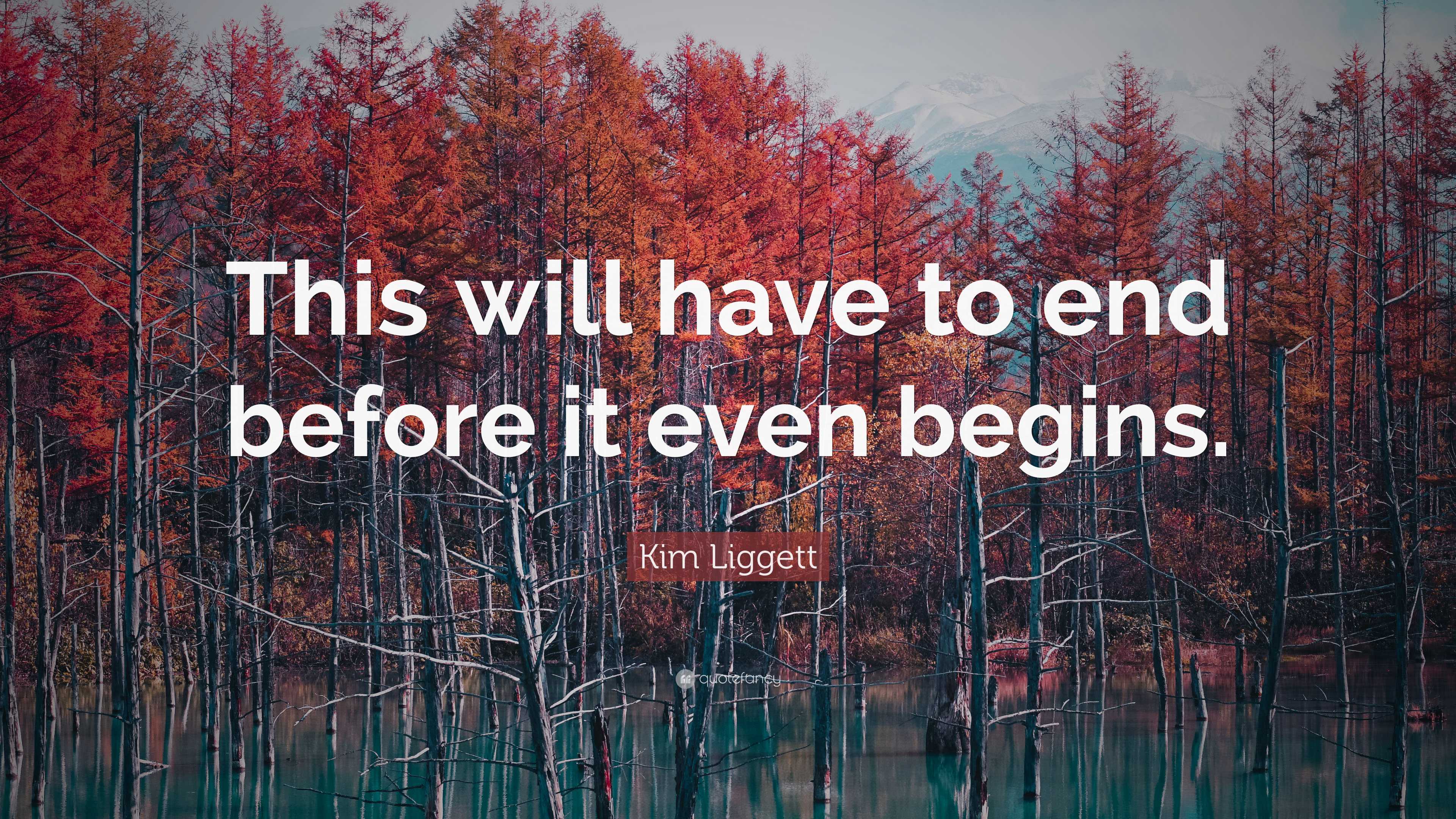 Kim Liggett Quote: “This will have to end before it even begins.”