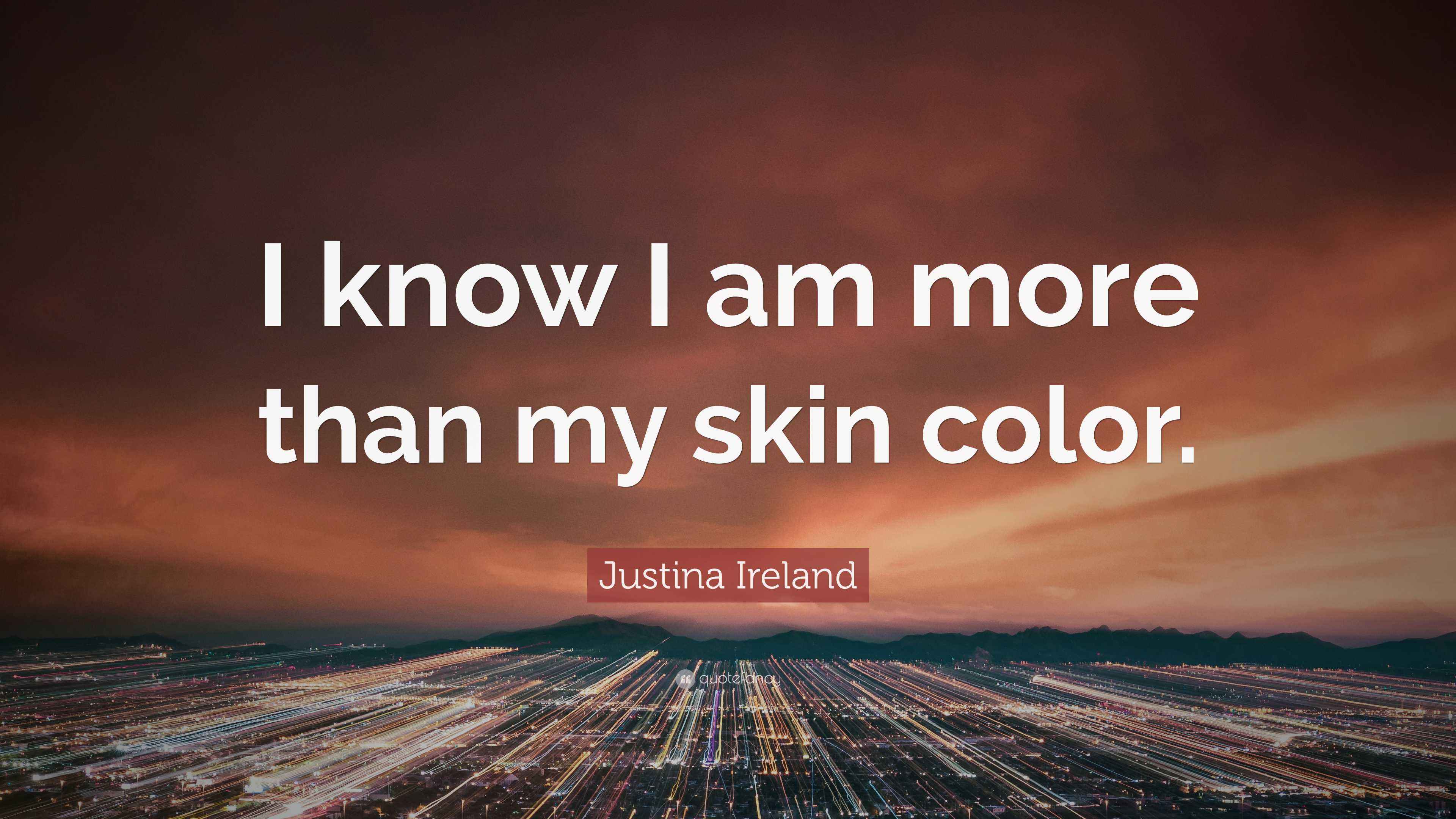 Justina Ireland Quote: โI know I am more than my skin color.โ