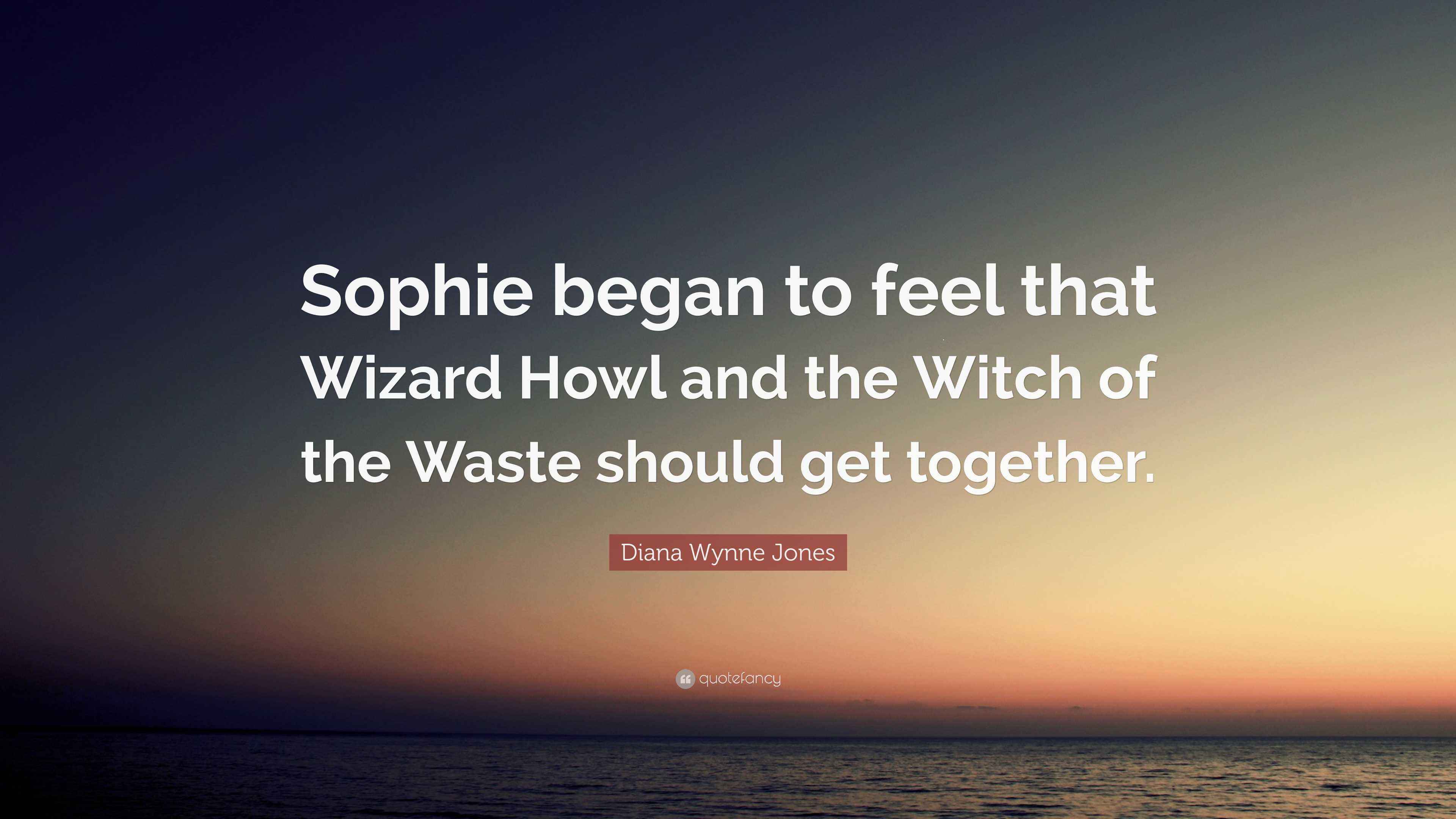Diana Wynne Jones Quote: “Sophie began to feel that Wizard Howl and the ...