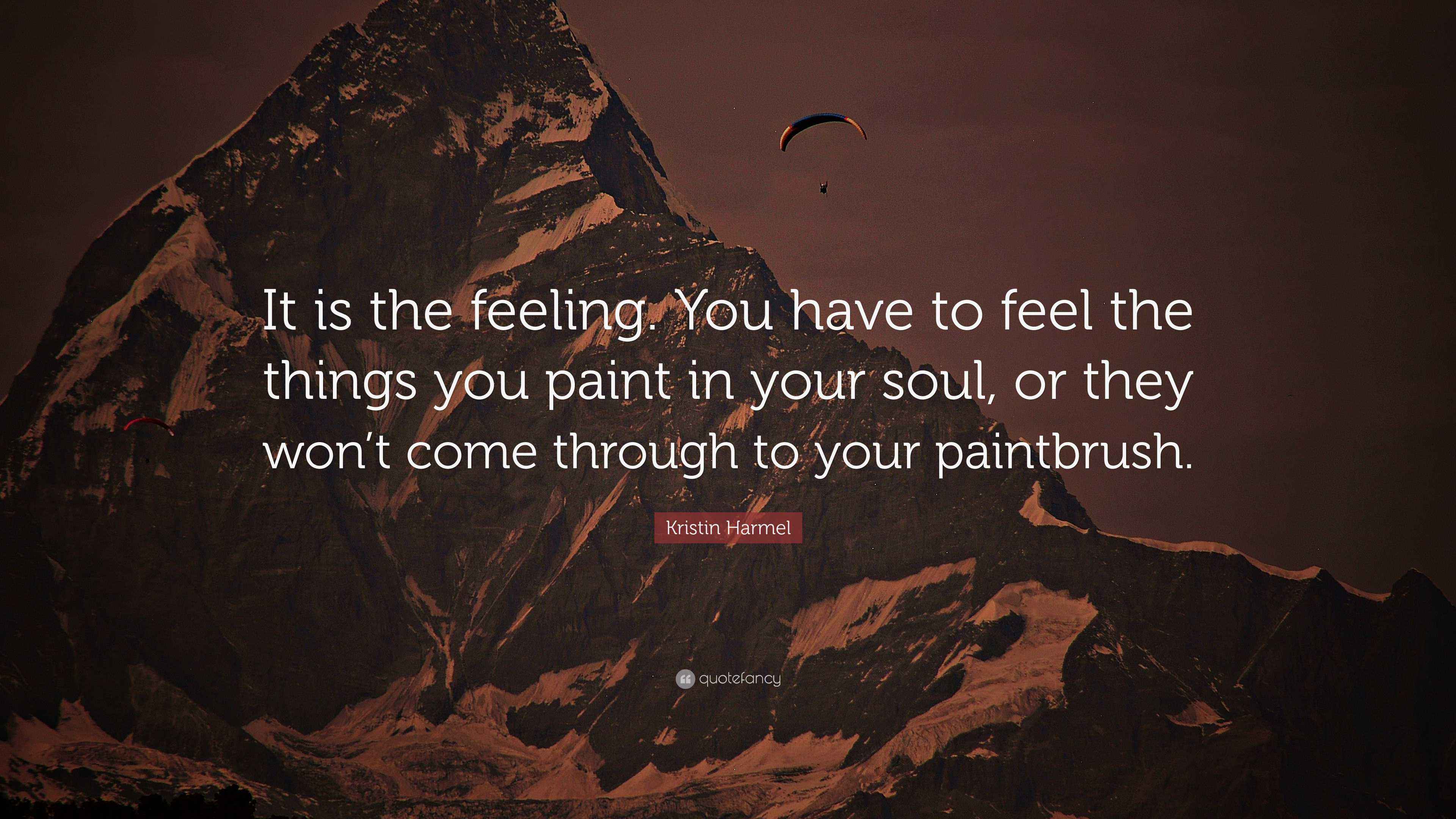 Kristin Harmel Quote “It is the feeling. You have to feel the things