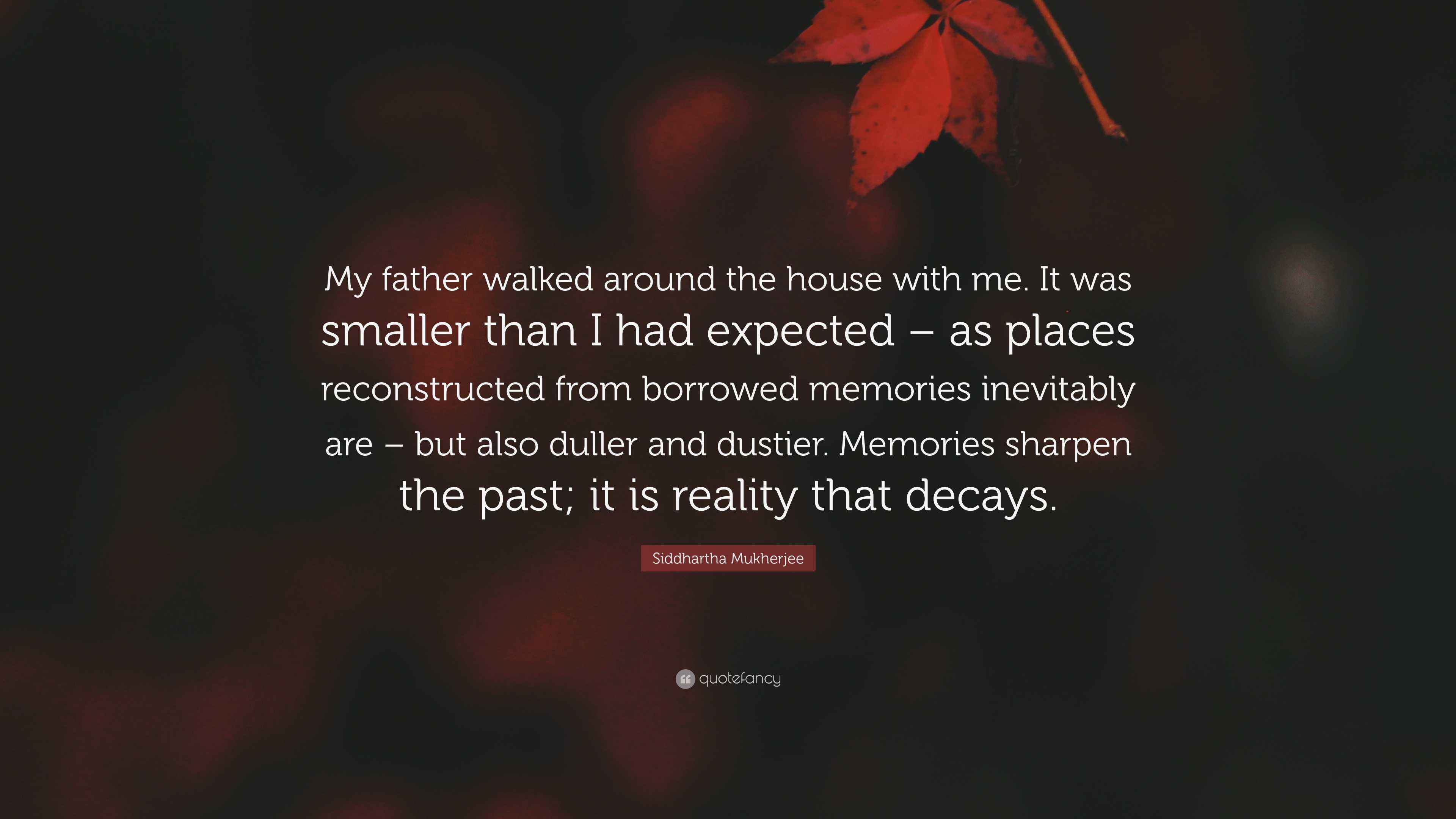 Siddhartha Mukherjee Quote “My father walked around the house with me