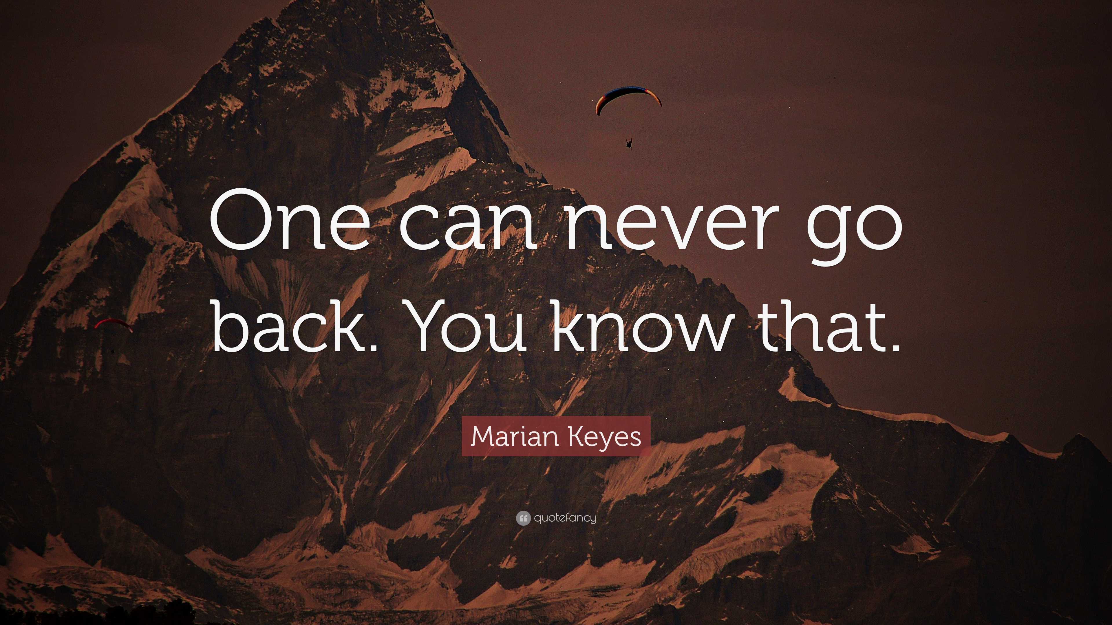 Marian Keyes Quote: “One can never go back. You know that.”