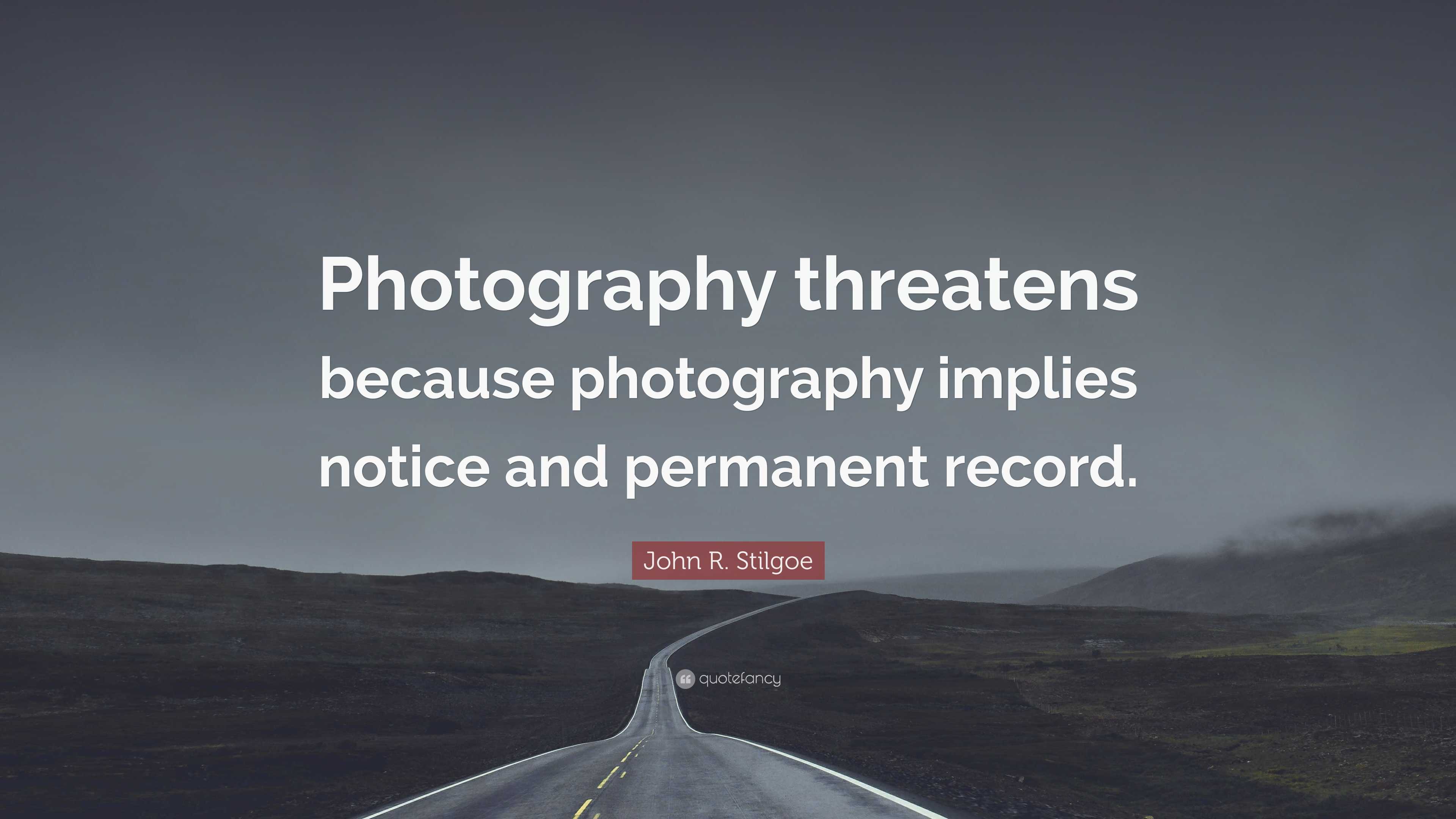 John R. Stilgoe Quote: “Photography threatens because photography ...