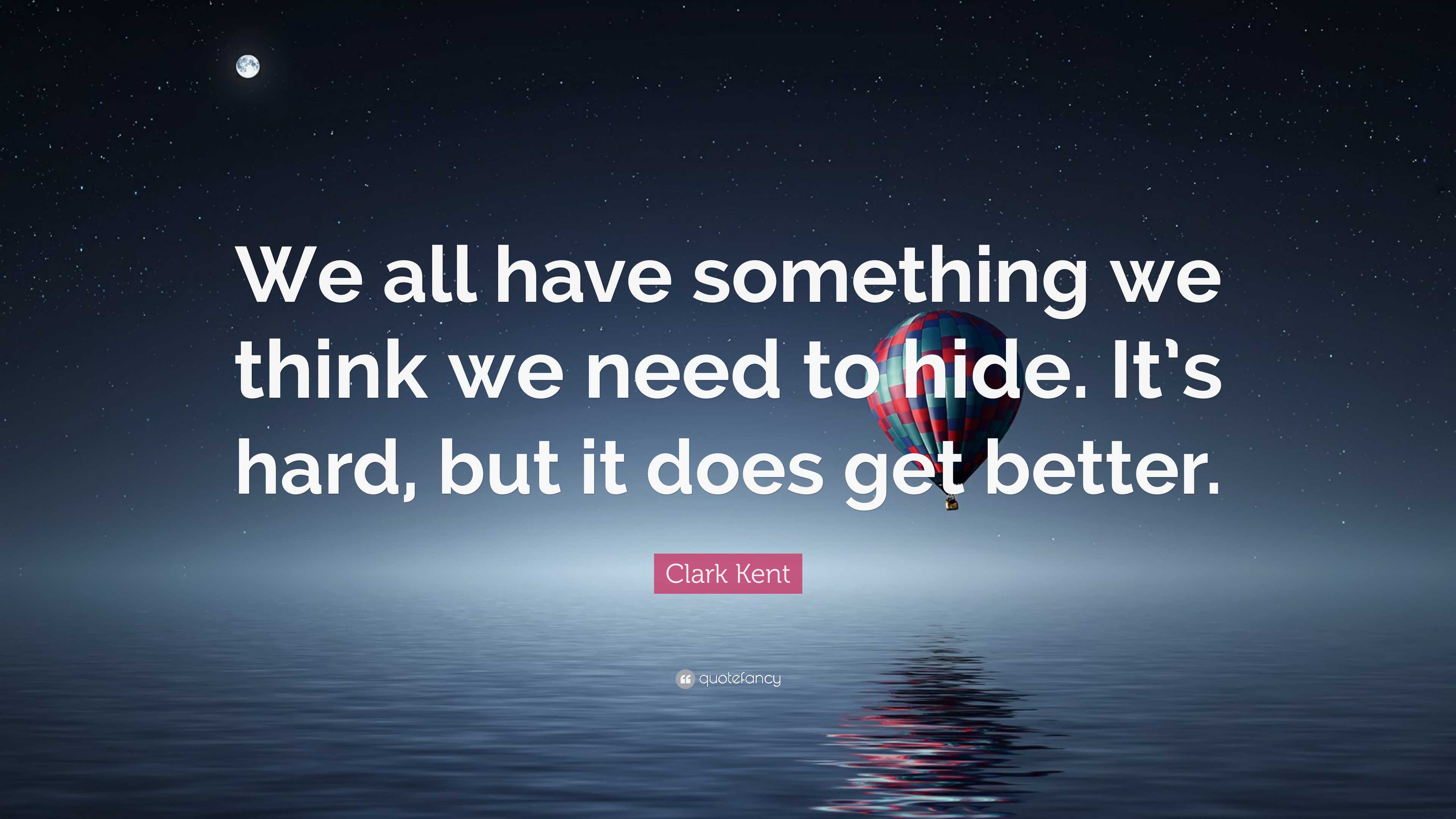 Clark Kent Quote: “We all have something we think we need to hide. It’s ...