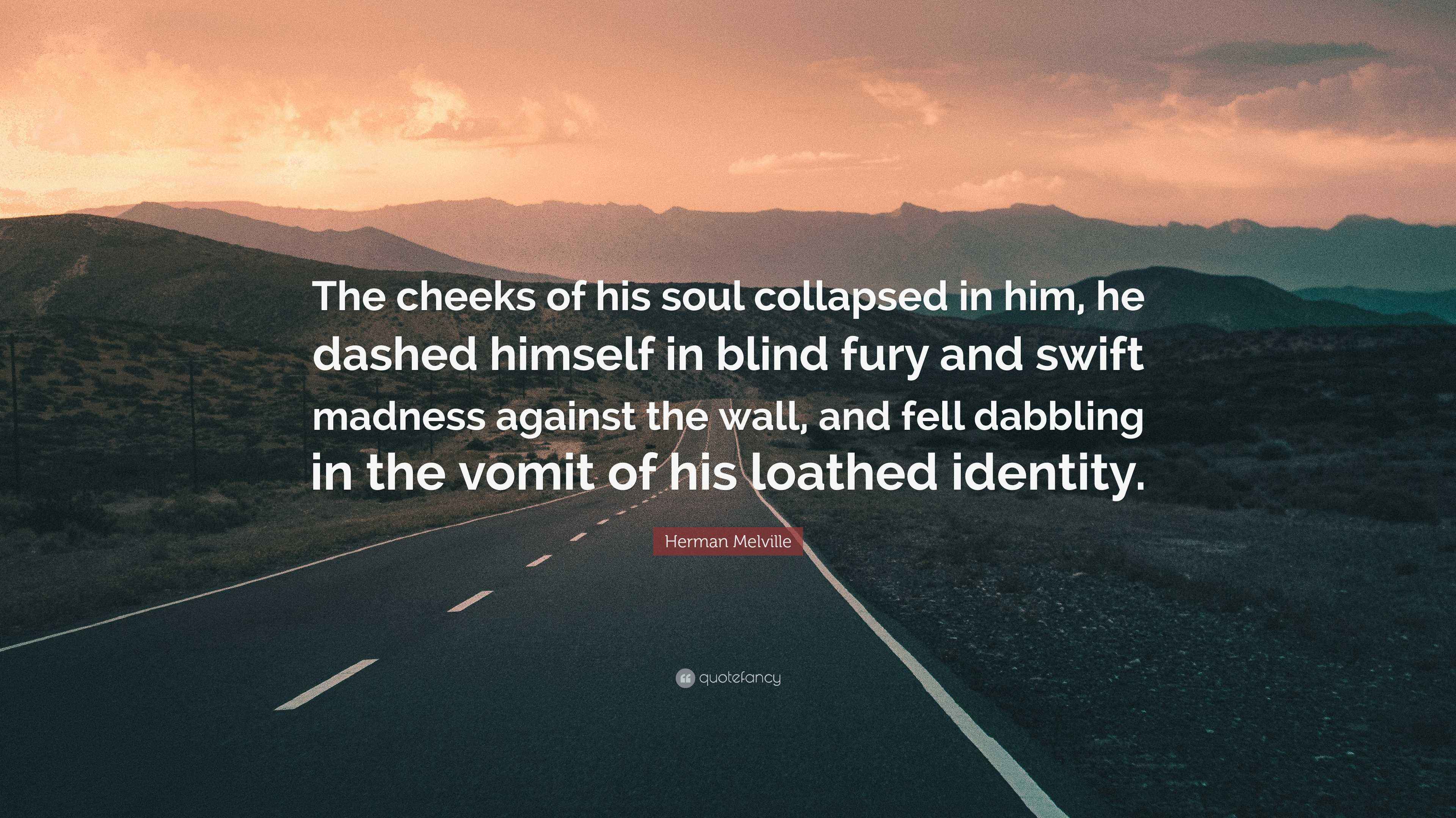 Herman Melville Quote: “The cheeks of his soul collapsed in him, he ...