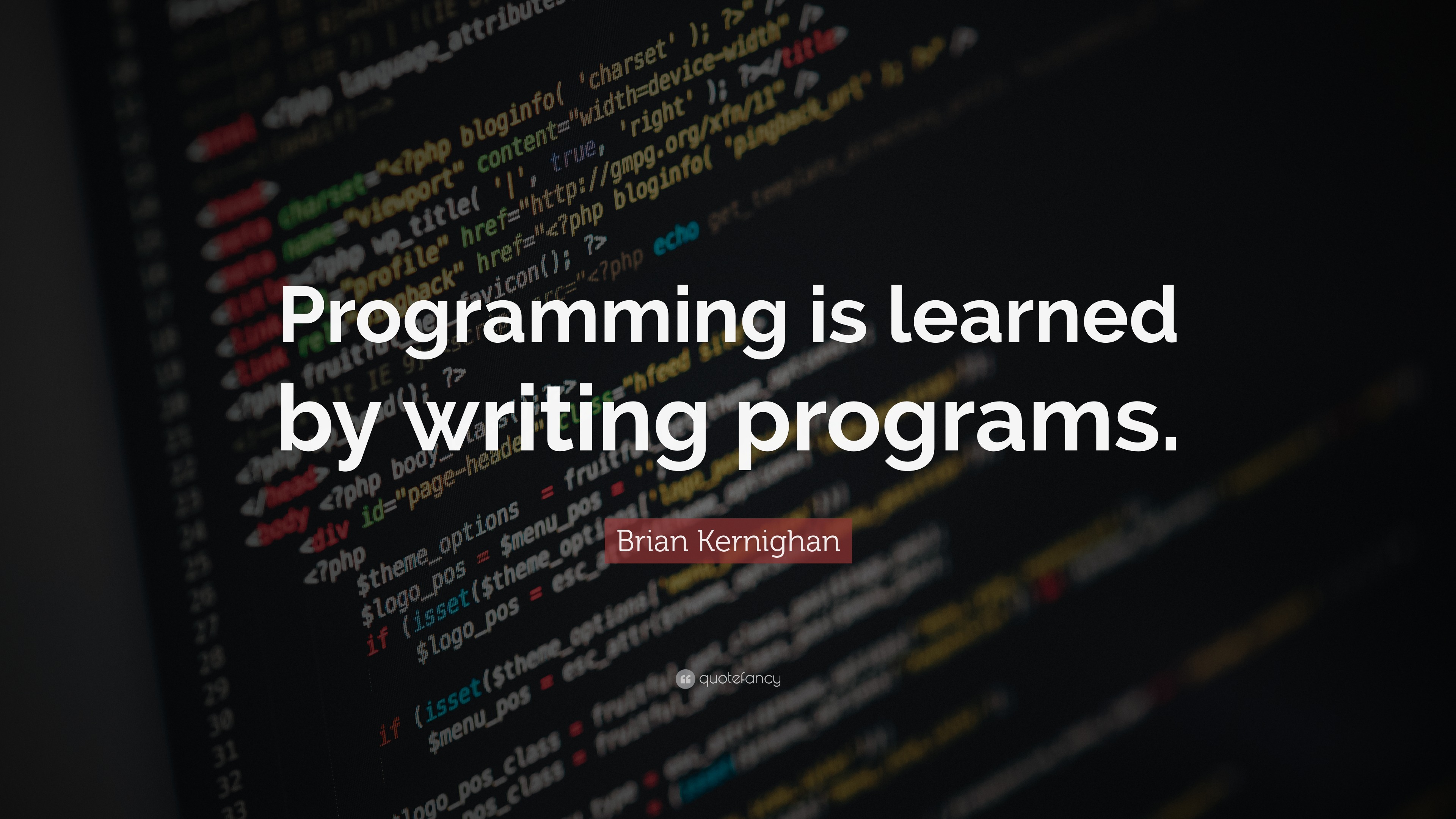 Brian Kernighan Quote: “Programming is learned by writing programs.”