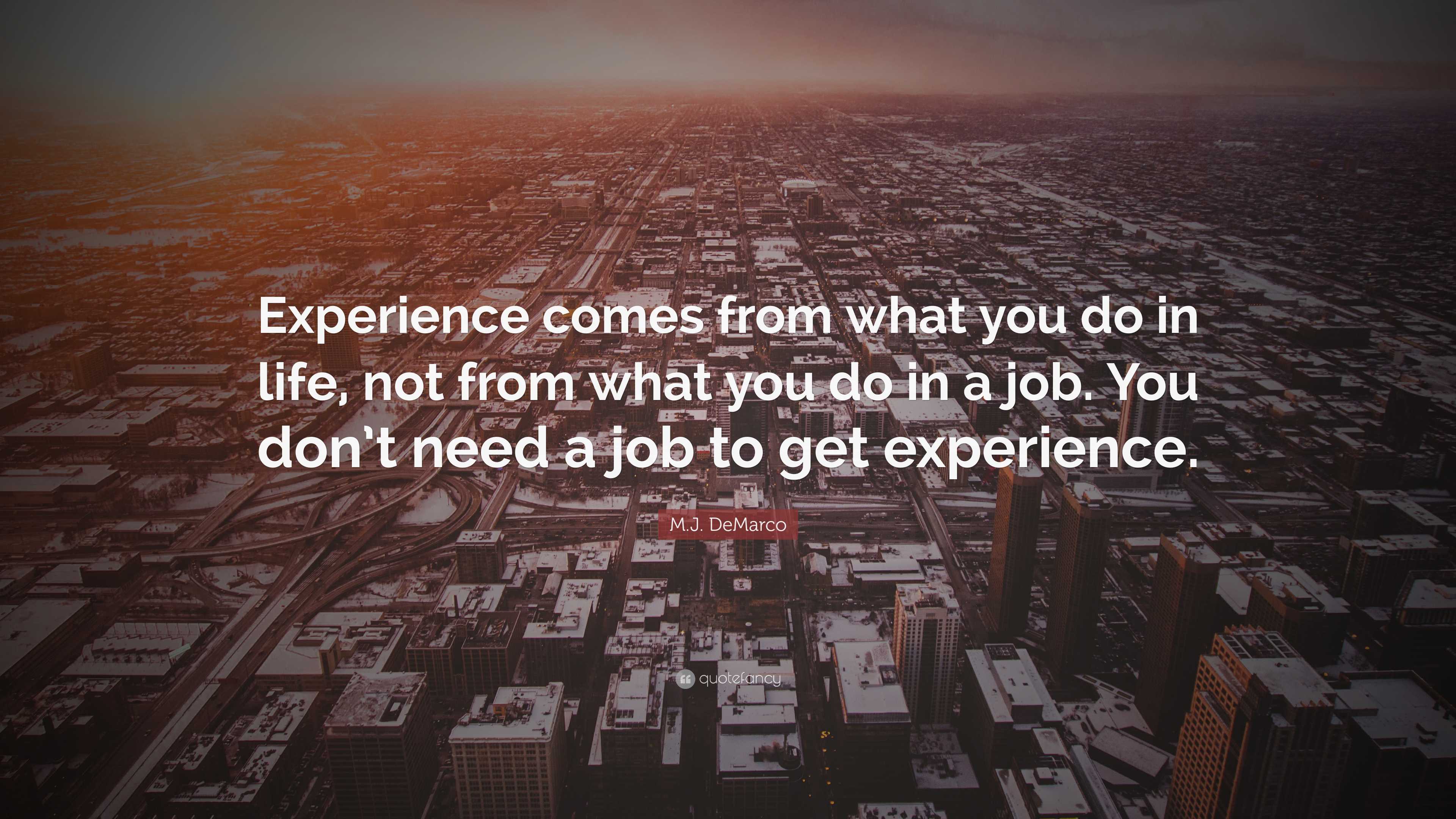 M.J. DeMarco Quote: “Experience comes from what you do in life, not ...