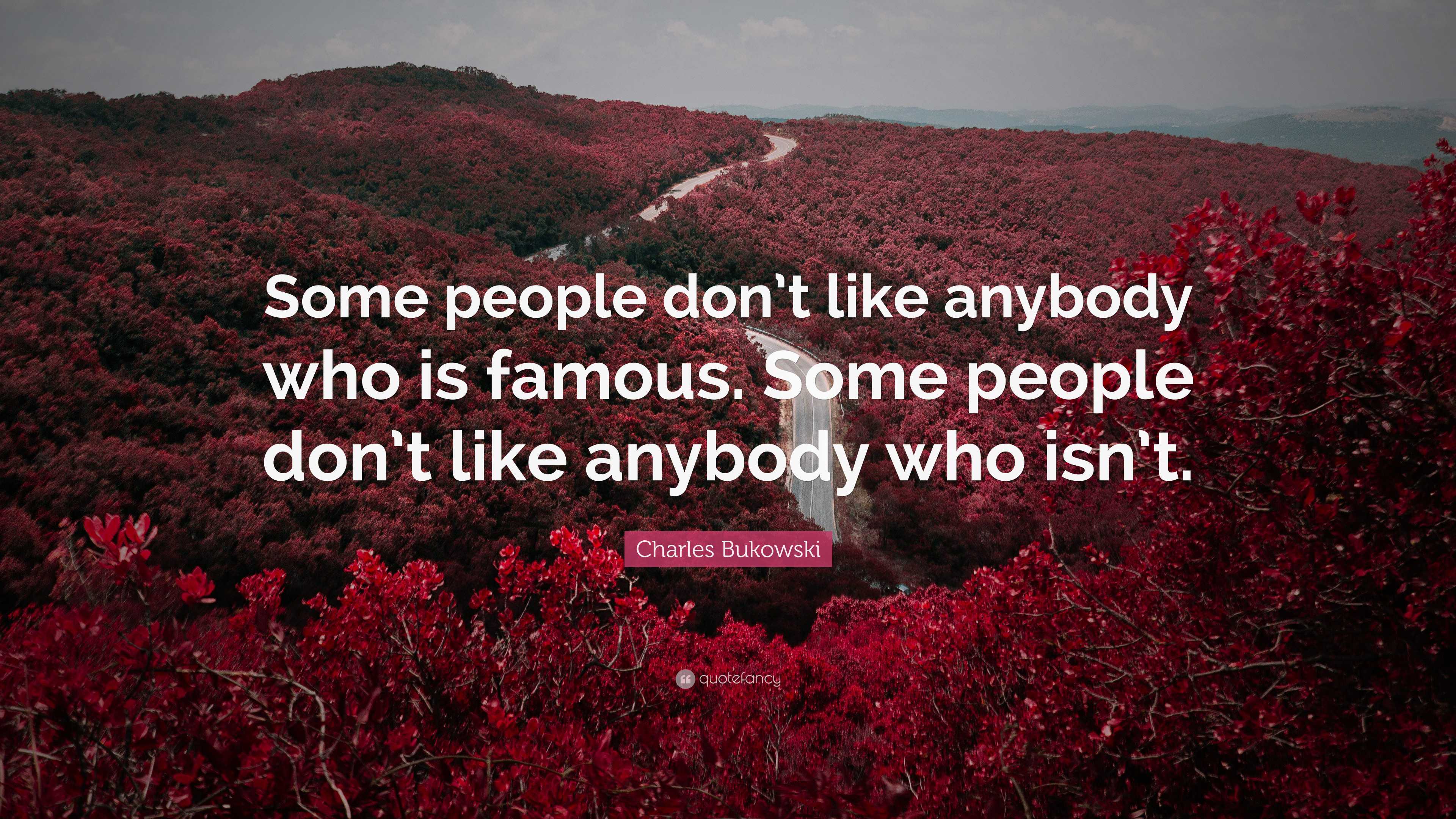 Charles Bukowski Quote: “Some people don’t like anybody who is famous ...