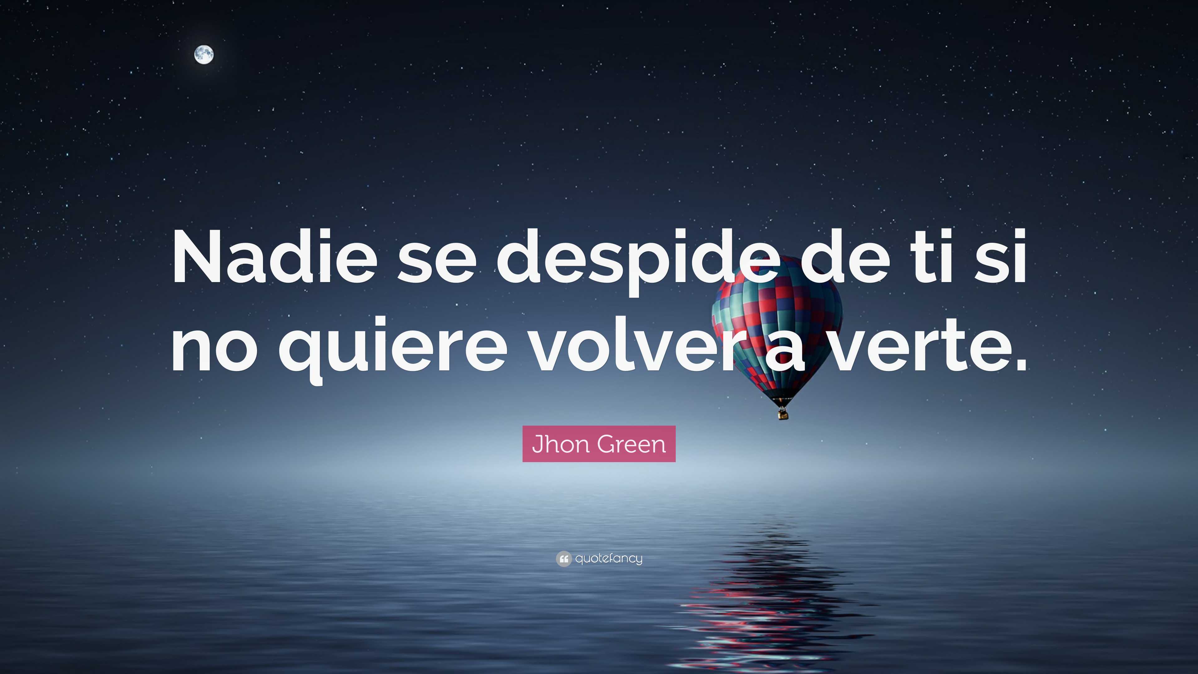 Jhon Green Quote: “Nadie se despide de ti si no quiere volver a verte.”