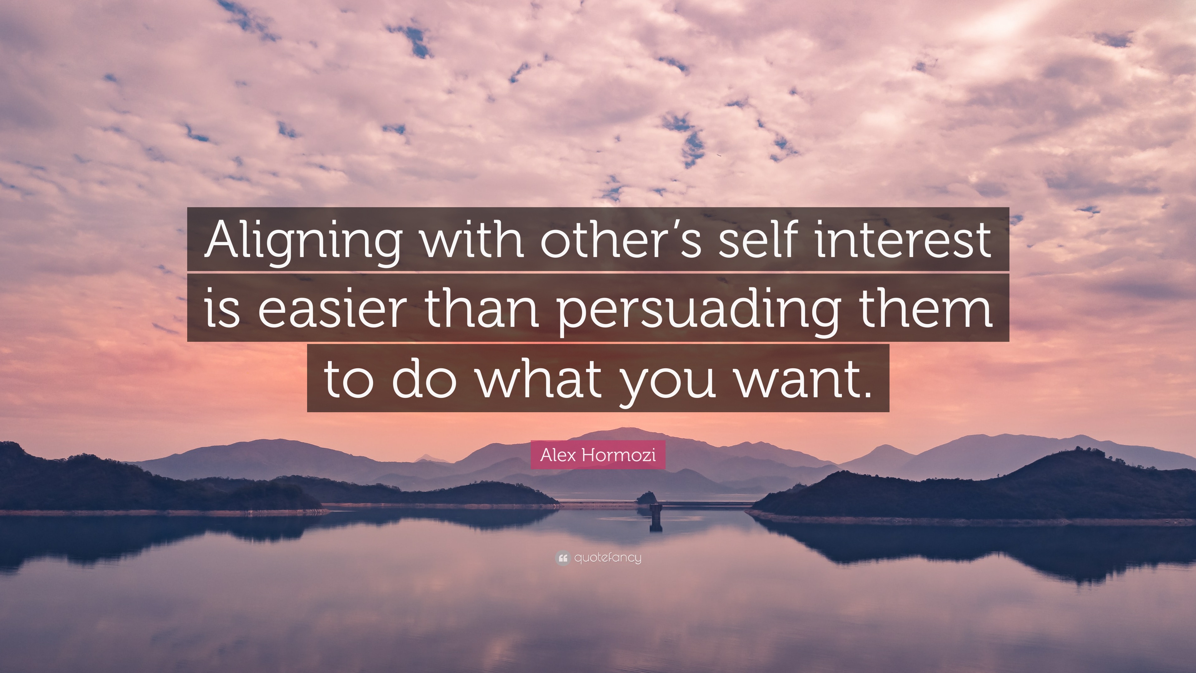 Alex Hormozi Quote: “Aligning with other’s self interest is easier than ...