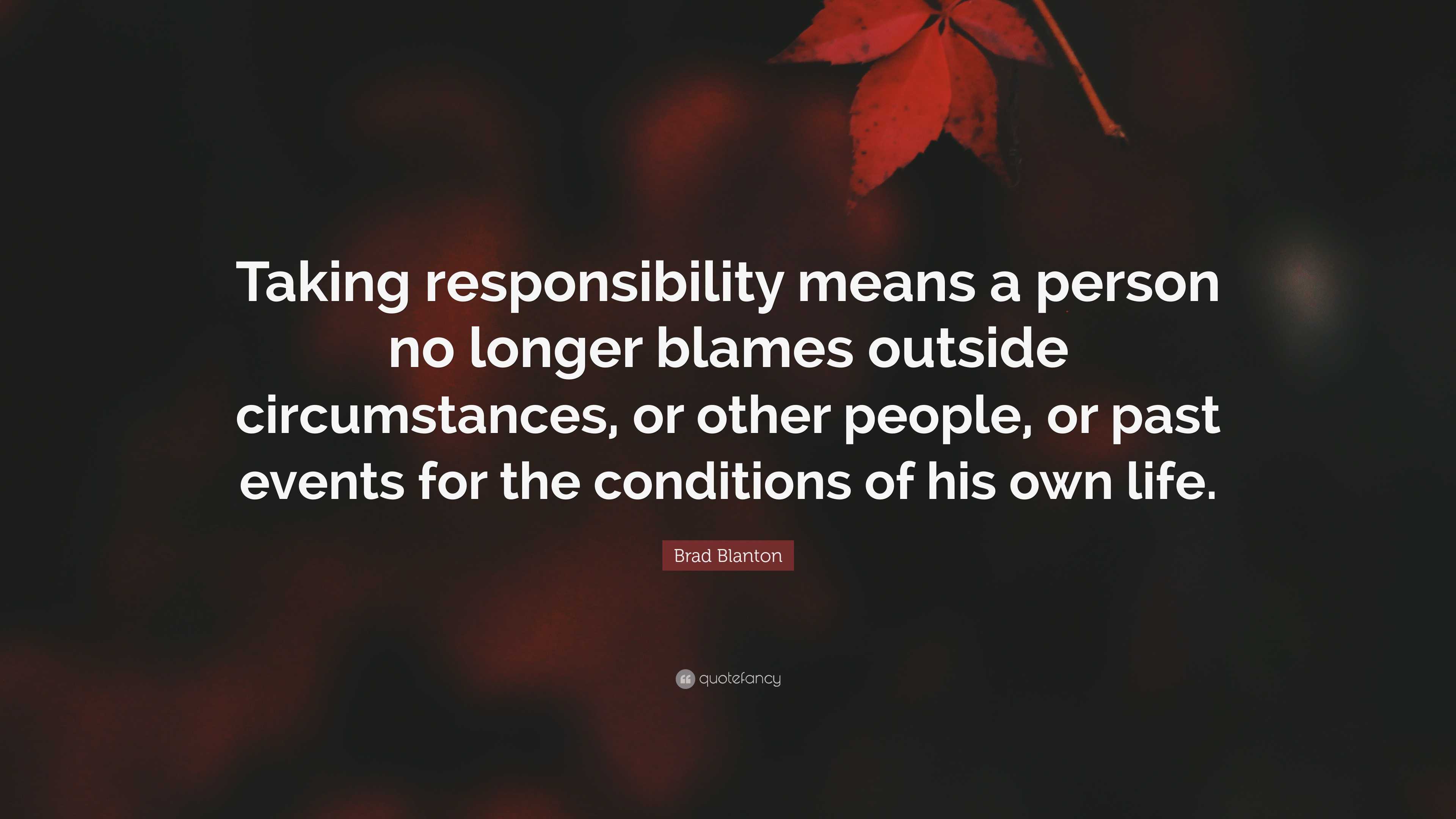 Brad Blanton Quote: “Taking responsibility means a person no longer ...