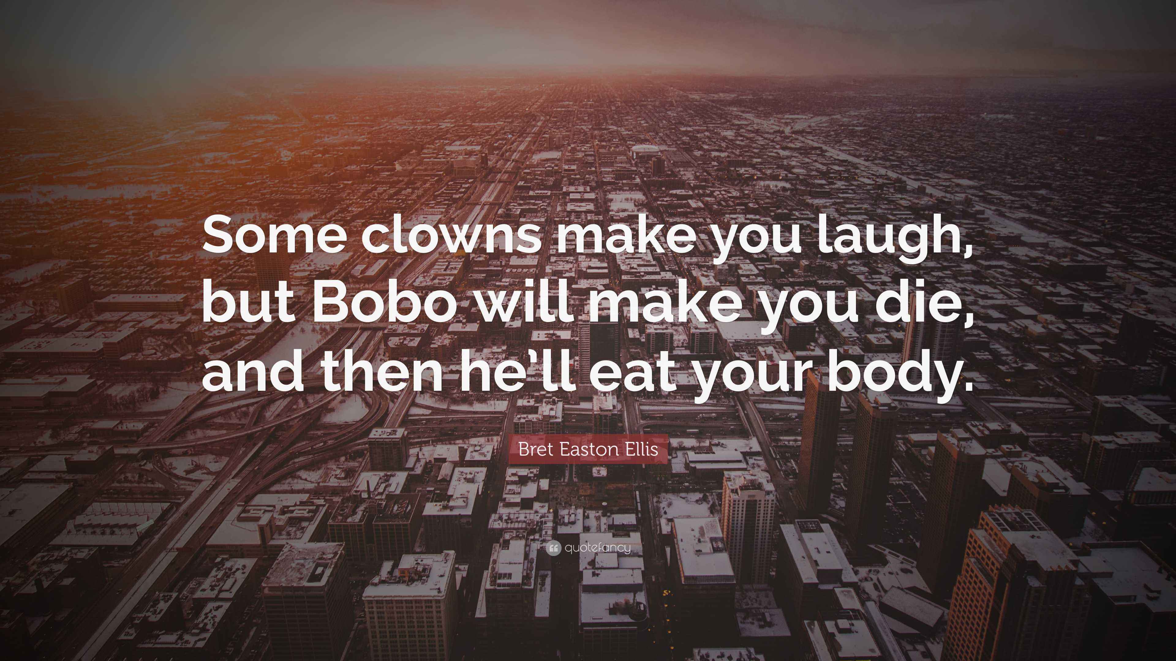 Bret Easton Ellis Quote “Some clowns make you laugh, but Bobo will
