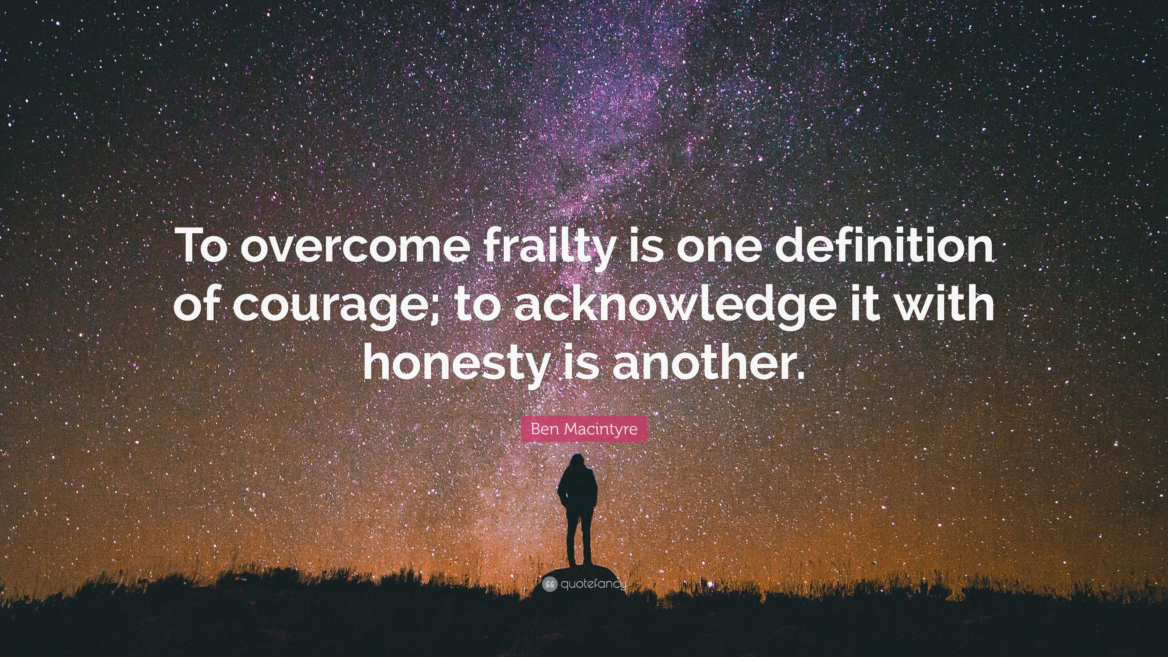 Ben Macintyre Quote: “To overcome frailty is one definition of courage ...