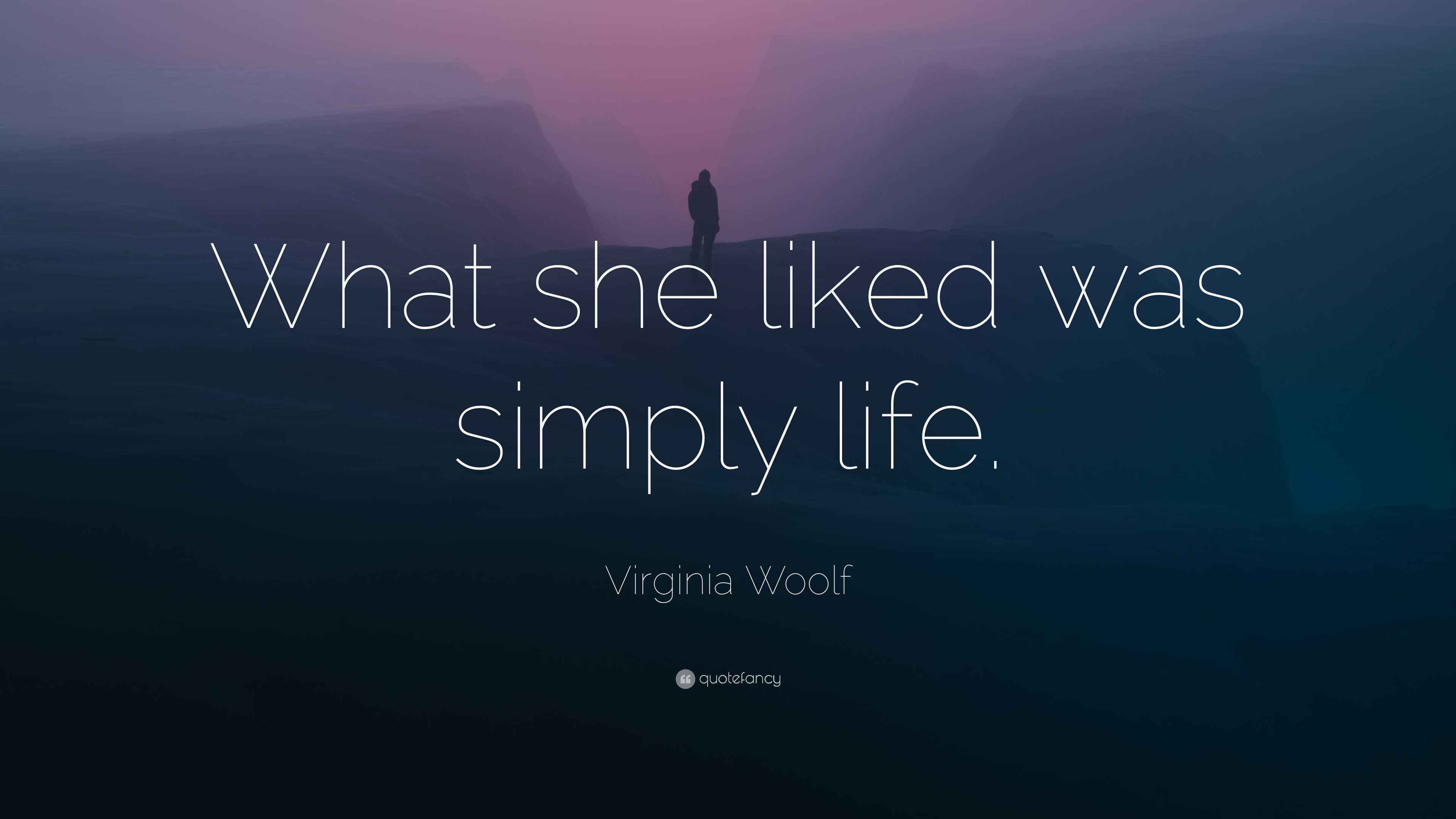 Virginia Woolf Quote “What she liked was simply life.”